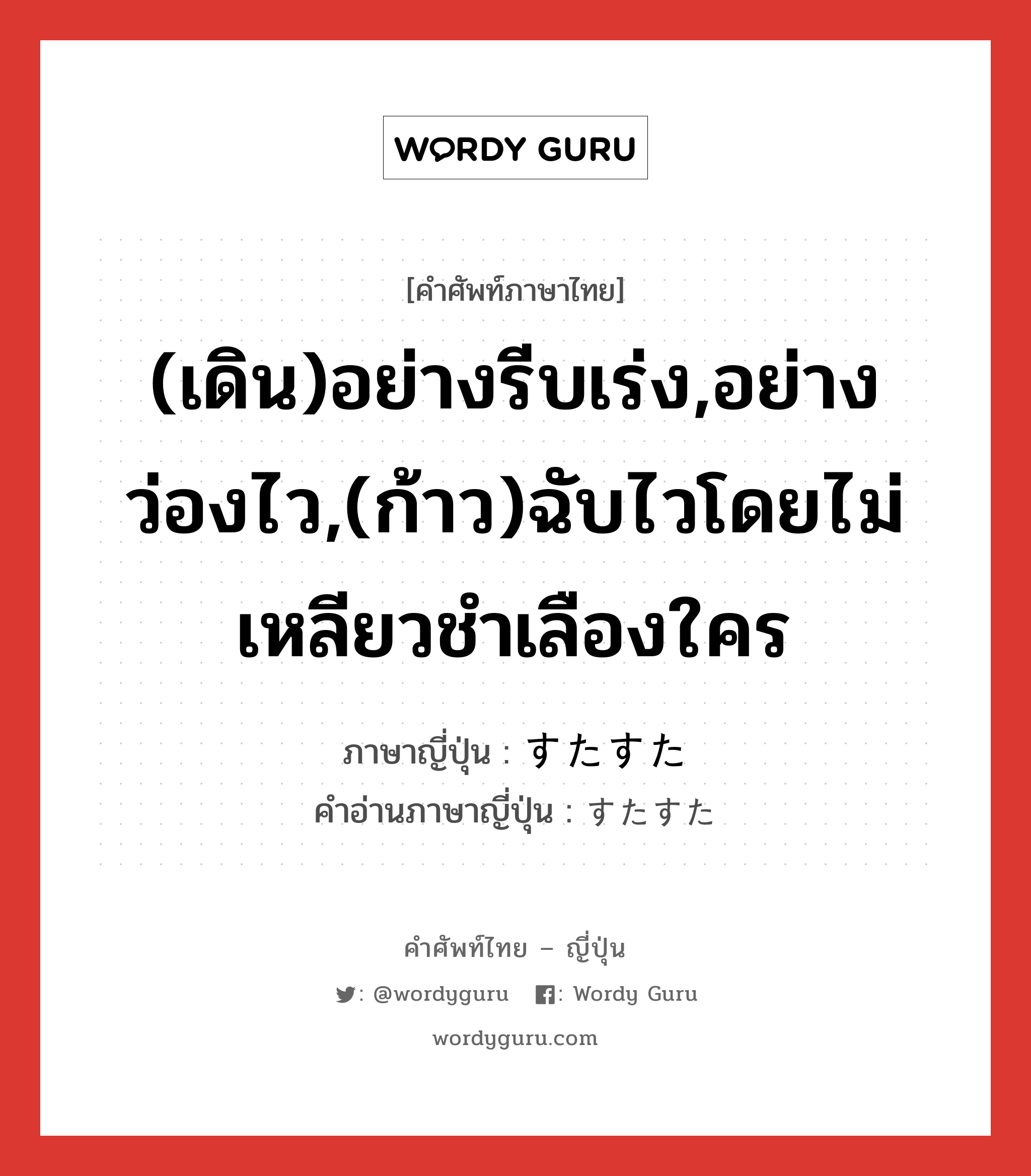 (เดิน)อย่างรีบเร่ง,อย่างว่องไว,(ก้าว)ฉับไวโดยไม่เหลียวชำเลืองใคร ภาษาญี่ปุ่นคืออะไร, คำศัพท์ภาษาไทย - ญี่ปุ่น (เดิน)อย่างรีบเร่ง,อย่างว่องไว,(ก้าว)ฉับไวโดยไม่เหลียวชำเลืองใคร ภาษาญี่ปุ่น すたすた คำอ่านภาษาญี่ปุ่น すたすた หมวด adv หมวด adv