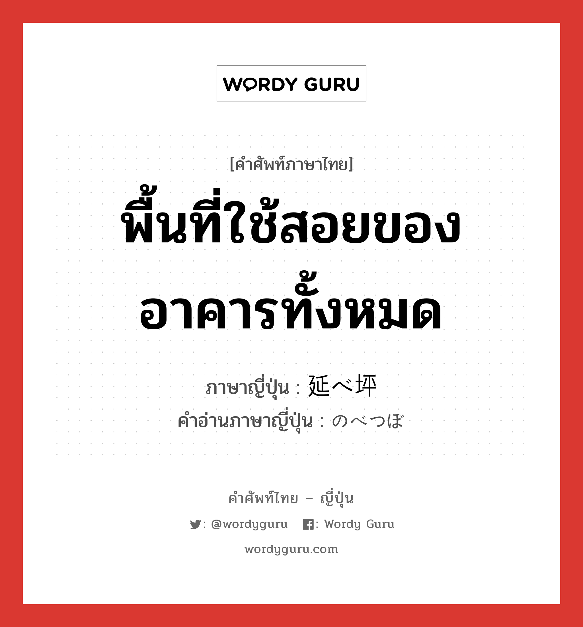 พื้นที่ใช้สอยของอาคารทั้งหมด ภาษาญี่ปุ่นคืออะไร, คำศัพท์ภาษาไทย - ญี่ปุ่น พื้นที่ใช้สอยของอาคารทั้งหมด ภาษาญี่ปุ่น 延べ坪 คำอ่านภาษาญี่ปุ่น のべつぼ หมวด n หมวด n