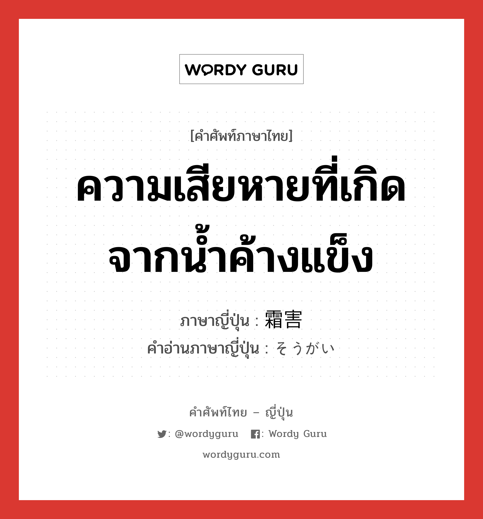 ความเสียหายที่เกิดจากน้ำค้างแข็ง ภาษาญี่ปุ่นคืออะไร, คำศัพท์ภาษาไทย - ญี่ปุ่น ความเสียหายที่เกิดจากน้ำค้างแข็ง ภาษาญี่ปุ่น 霜害 คำอ่านภาษาญี่ปุ่น そうがい หมวด n หมวด n