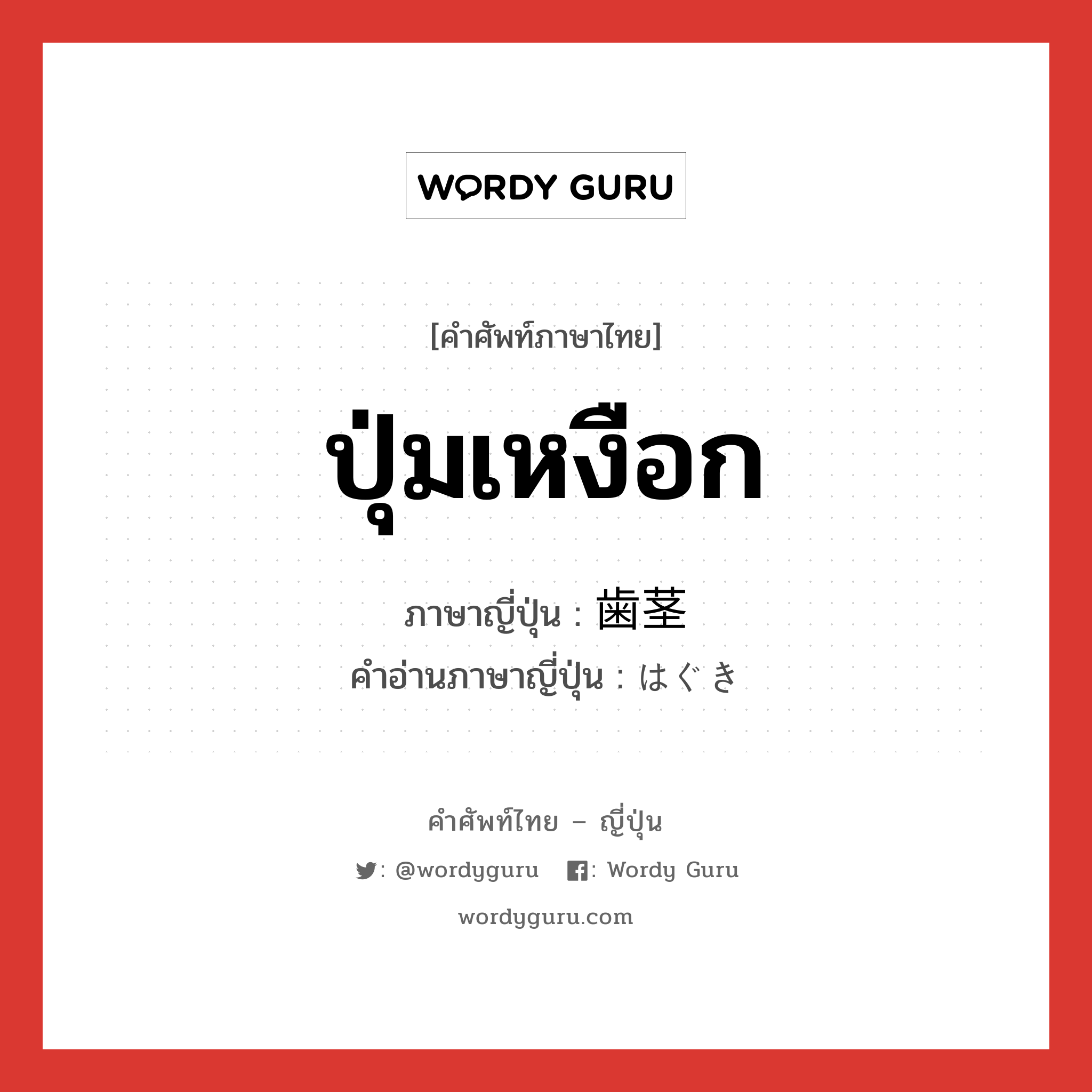 ปุ่มเหงือก ภาษาญี่ปุ่นคืออะไร, คำศัพท์ภาษาไทย - ญี่ปุ่น ปุ่มเหงือก ภาษาญี่ปุ่น 歯茎 คำอ่านภาษาญี่ปุ่น はぐき หมวด n หมวด n