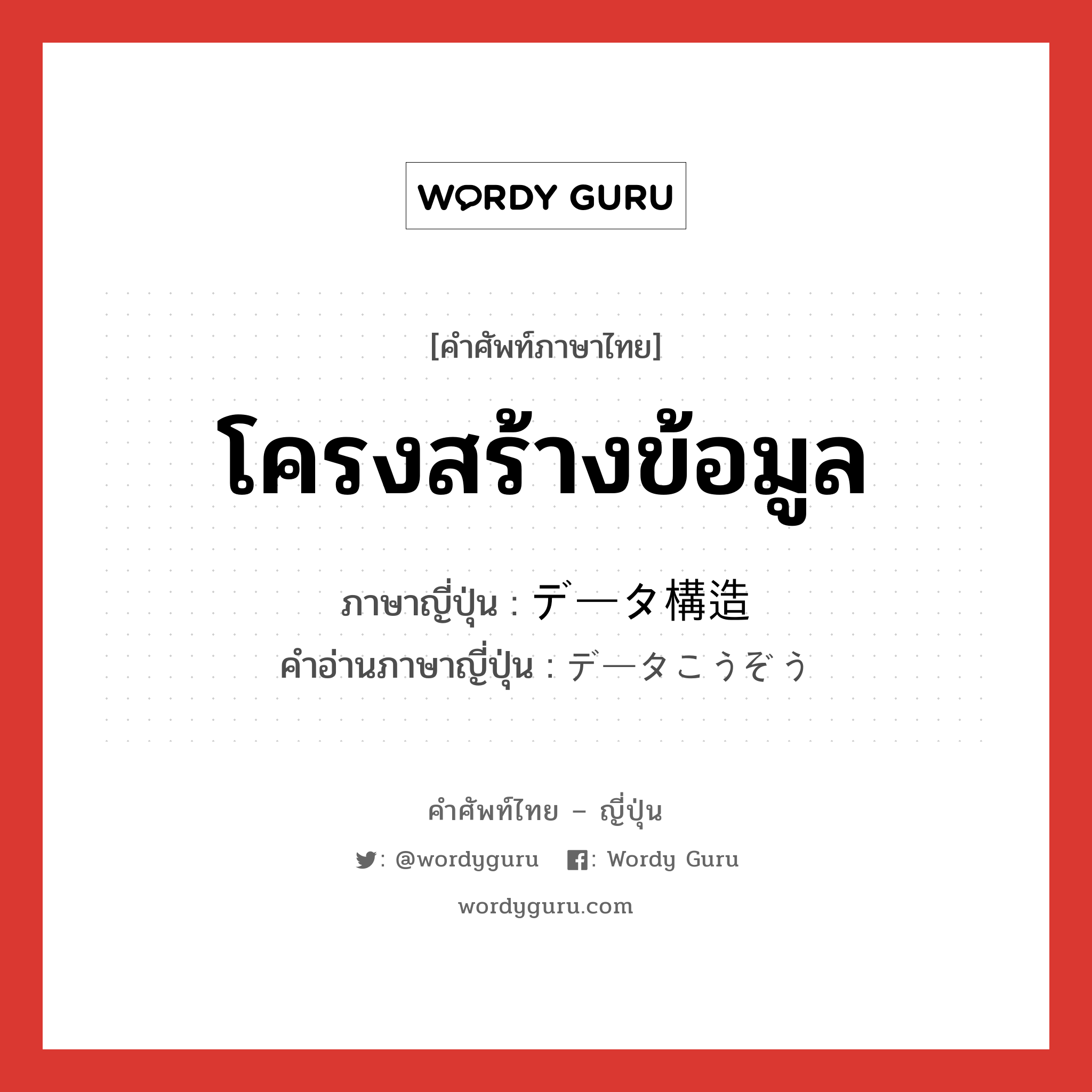 โครงสร้างข้อมูล ภาษาญี่ปุ่นคืออะไร, คำศัพท์ภาษาไทย - ญี่ปุ่น โครงสร้างข้อมูล ภาษาญี่ปุ่น データ構造 คำอ่านภาษาญี่ปุ่น データこうぞう หมวด n หมวด n