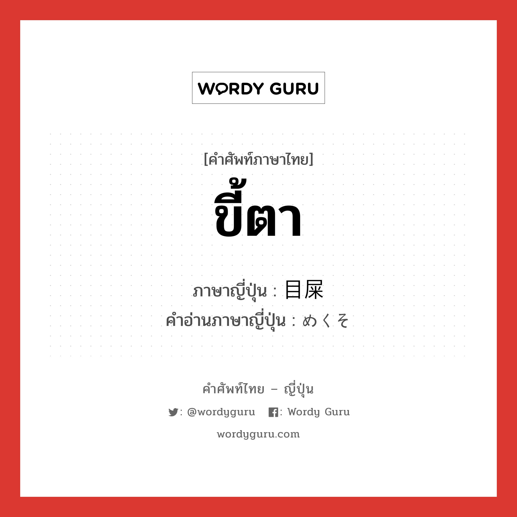 ขี้ตา ภาษาญี่ปุ่นคืออะไร, คำศัพท์ภาษาไทย - ญี่ปุ่น ขี้ตา ภาษาญี่ปุ่น 目屎 คำอ่านภาษาญี่ปุ่น めくそ หมวด n หมวด n