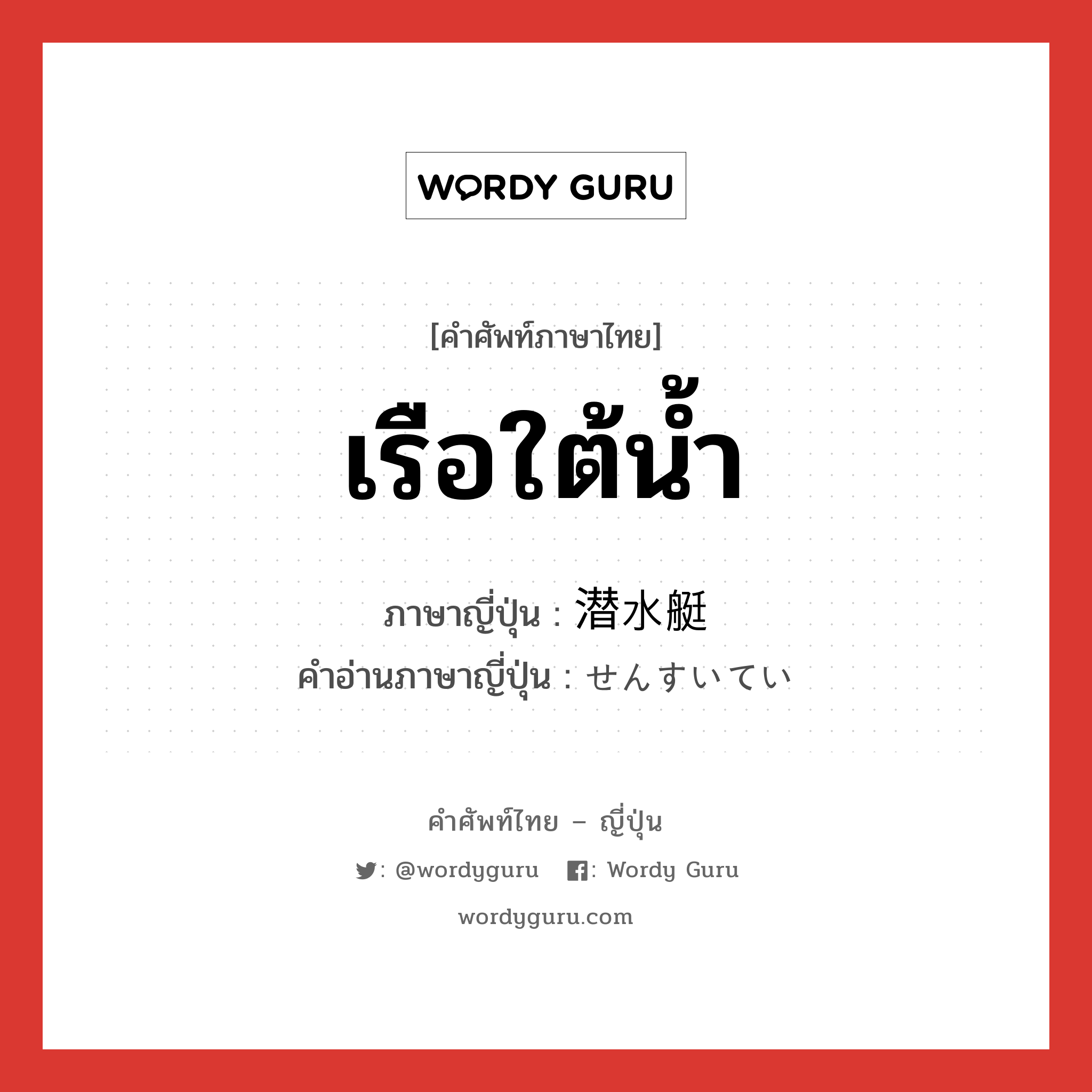 เรือใต้น้ำ ภาษาญี่ปุ่นคืออะไร, คำศัพท์ภาษาไทย - ญี่ปุ่น เรือใต้น้ำ ภาษาญี่ปุ่น 潜水艇 คำอ่านภาษาญี่ปุ่น せんすいてい หมวด n หมวด n