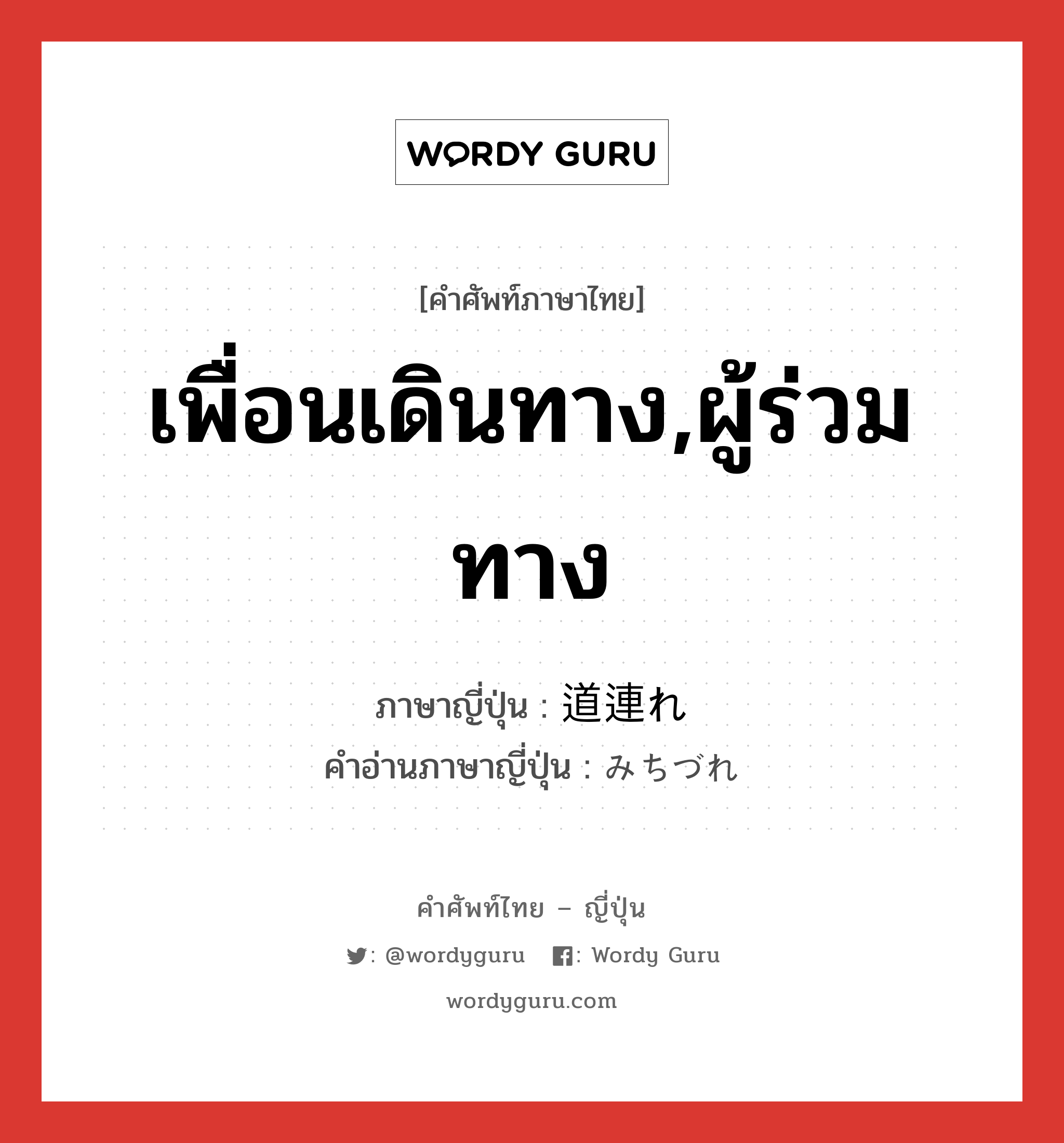 เพื่อนเดินทาง,ผู้ร่วมทาง ภาษาญี่ปุ่นคืออะไร, คำศัพท์ภาษาไทย - ญี่ปุ่น เพื่อนเดินทาง,ผู้ร่วมทาง ภาษาญี่ปุ่น 道連れ คำอ่านภาษาญี่ปุ่น みちづれ หมวด n หมวด n