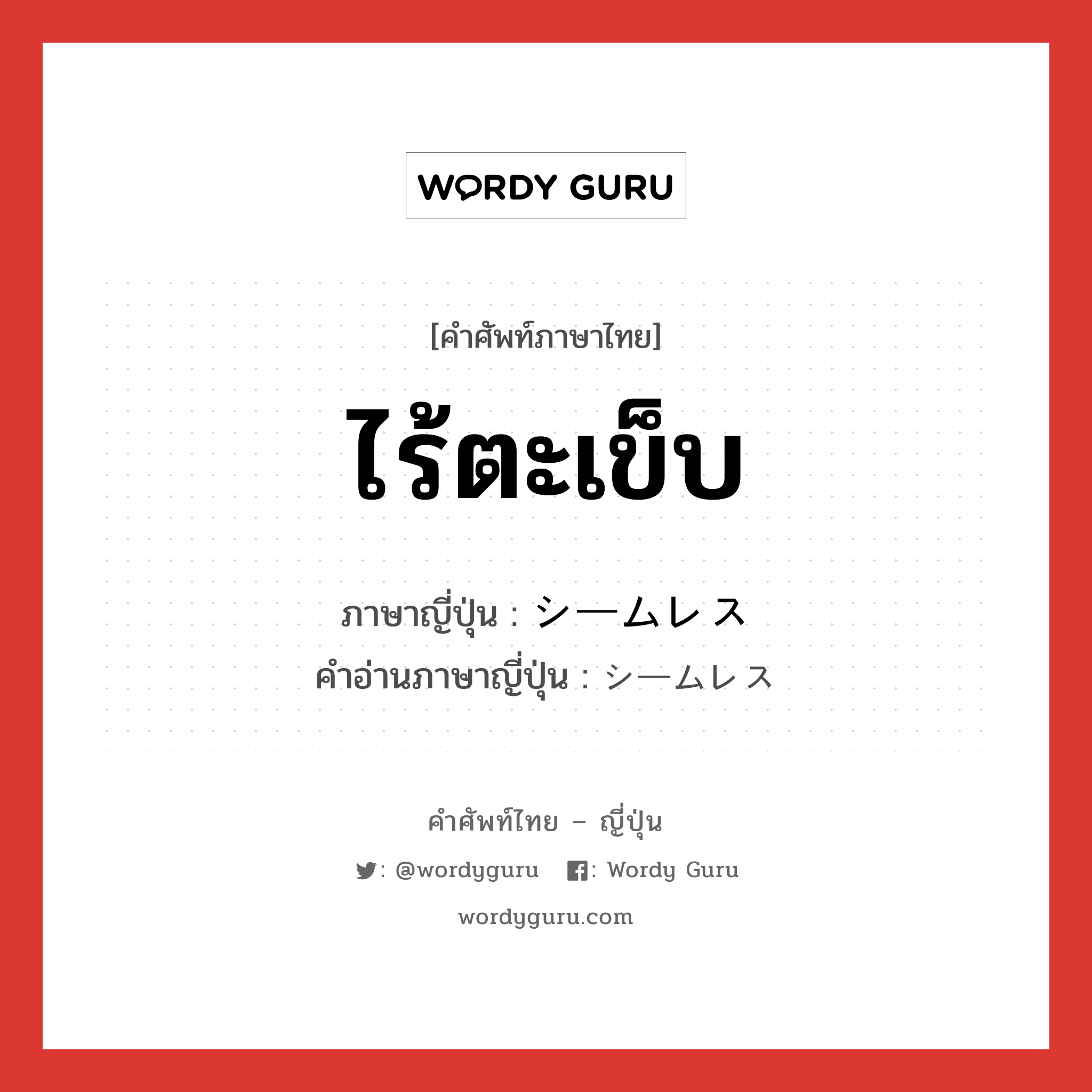 ไร้ตะเข็บ ภาษาญี่ปุ่นคืออะไร, คำศัพท์ภาษาไทย - ญี่ปุ่น ไร้ตะเข็บ ภาษาญี่ปุ่น シームレス คำอ่านภาษาญี่ปุ่น シームレス หมวด n หมวด n