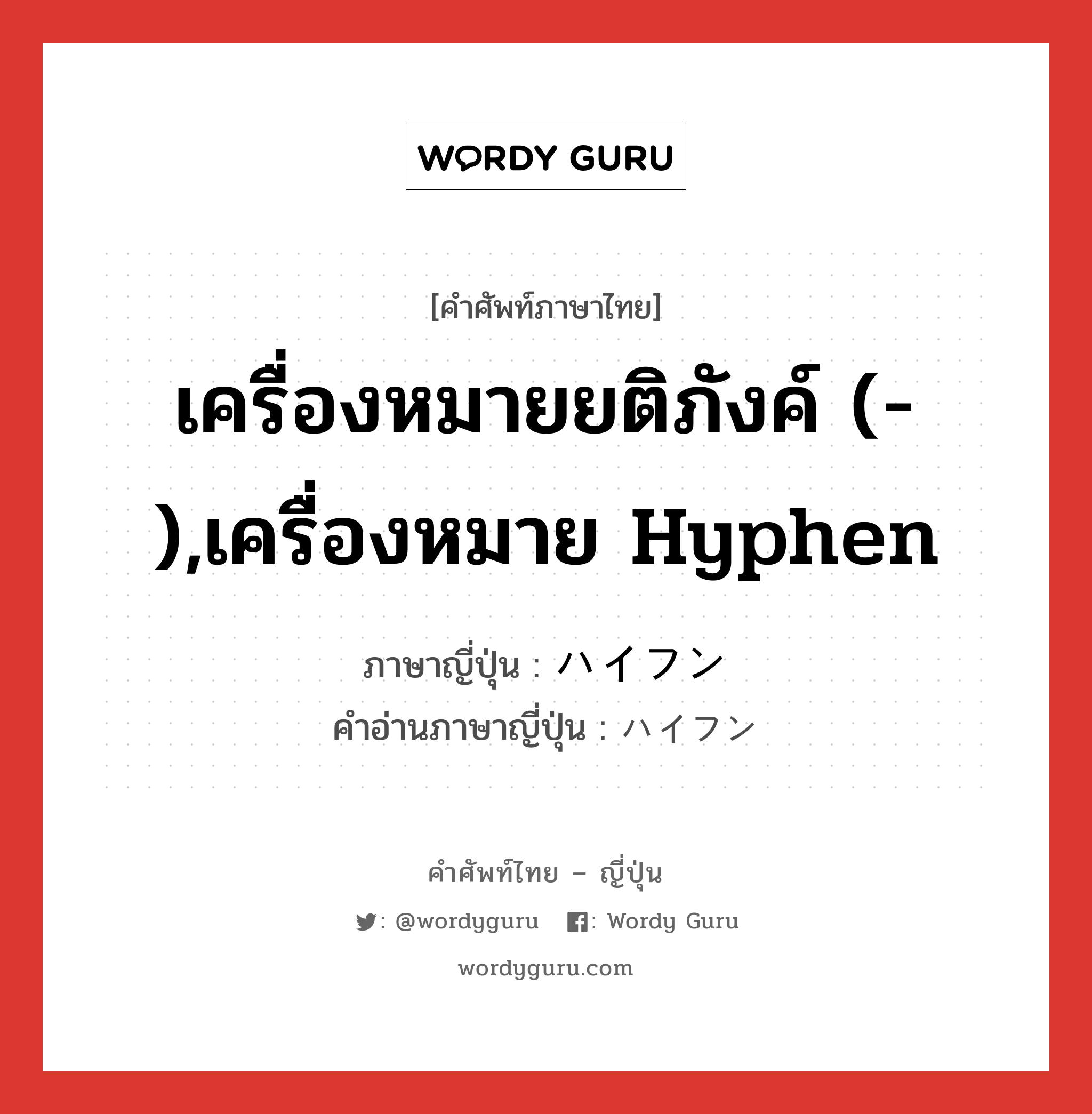 เครื่องหมายยติภังค์ (-),เครื่องหมาย hyphen ภาษาญี่ปุ่นคืออะไร, คำศัพท์ภาษาไทย - ญี่ปุ่น เครื่องหมายยติภังค์ (-),เครื่องหมาย hyphen ภาษาญี่ปุ่น ハイフン คำอ่านภาษาญี่ปุ่น ハイフン หมวด n หมวด n