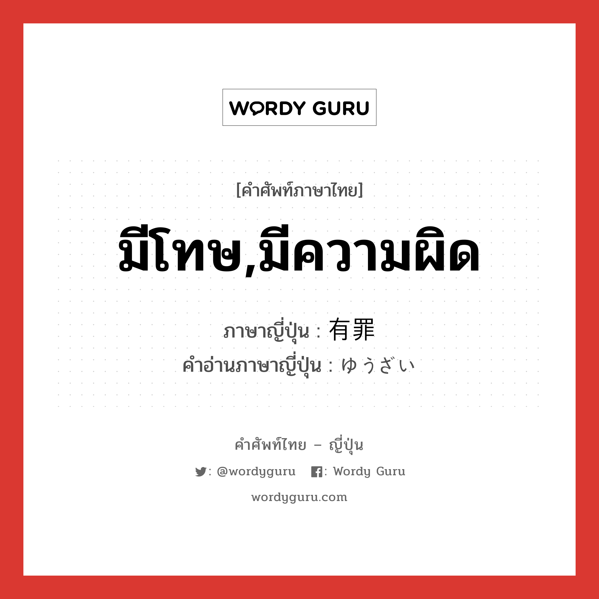 มีโทษ,มีความผิด ภาษาญี่ปุ่นคืออะไร, คำศัพท์ภาษาไทย - ญี่ปุ่น มีโทษ,มีความผิด ภาษาญี่ปุ่น 有罪 คำอ่านภาษาญี่ปุ่น ゆうざい หมวด n หมวด n