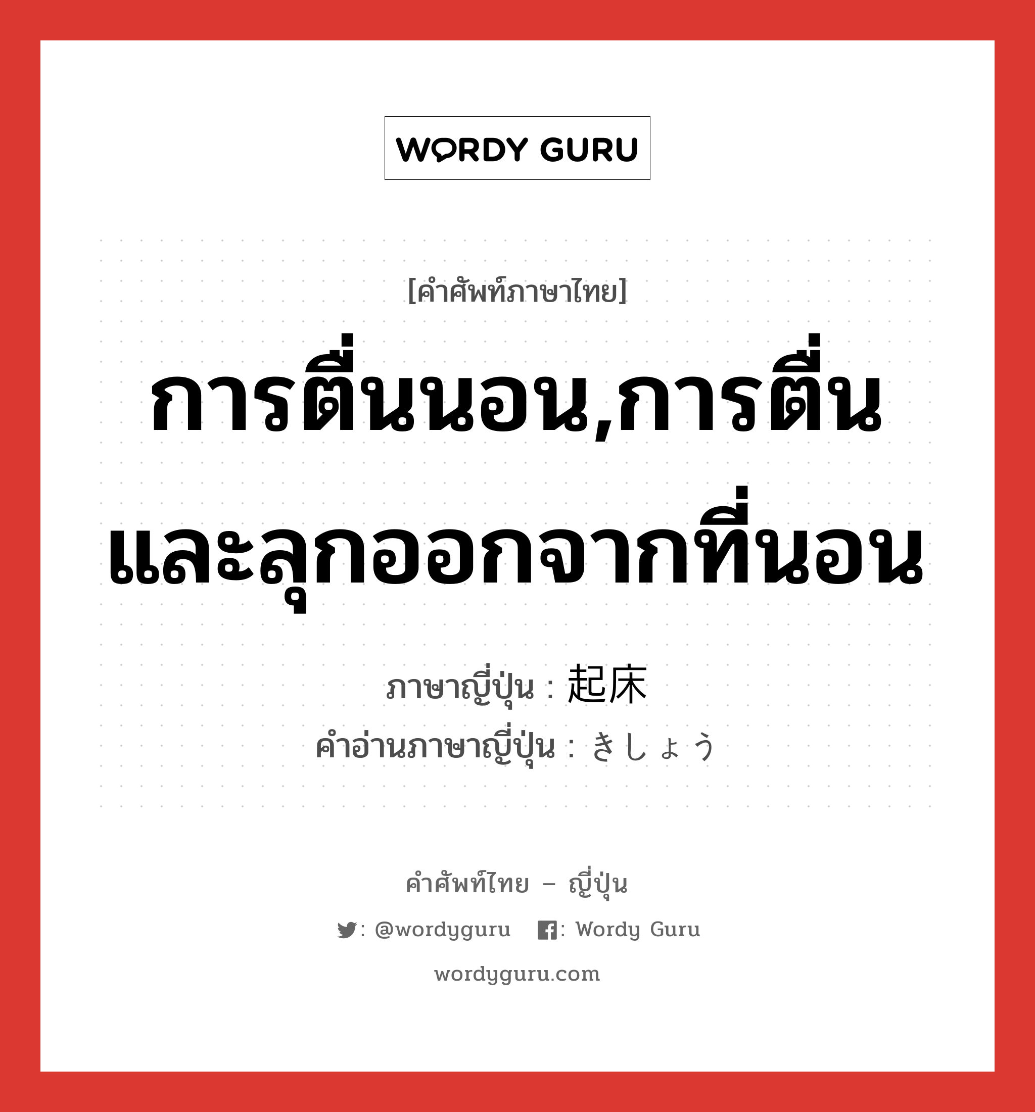 การตื่นนอน,การตื่นและลุกออกจากที่นอน ภาษาญี่ปุ่นคืออะไร, คำศัพท์ภาษาไทย - ญี่ปุ่น การตื่นนอน,การตื่นและลุกออกจากที่นอน ภาษาญี่ปุ่น 起床 คำอ่านภาษาญี่ปุ่น きしょう หมวด n หมวด n