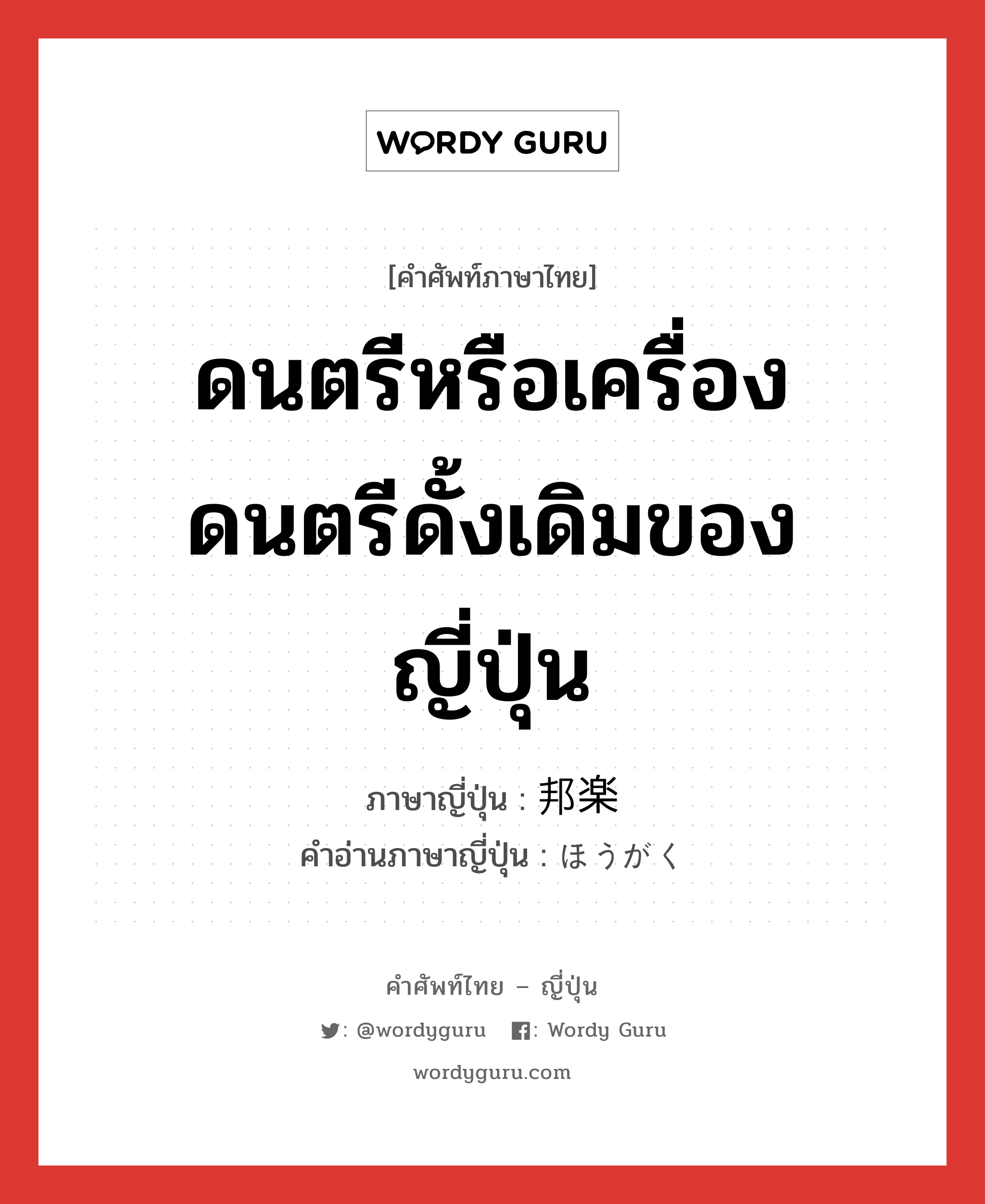 ดนตรีหรือเครื่องดนตรีดั้งเดิมของญี่ปุ่น ภาษาญี่ปุ่นคืออะไร, คำศัพท์ภาษาไทย - ญี่ปุ่น ดนตรีหรือเครื่องดนตรีดั้งเดิมของญี่ปุ่น ภาษาญี่ปุ่น 邦楽 คำอ่านภาษาญี่ปุ่น ほうがく หมวด n หมวด n