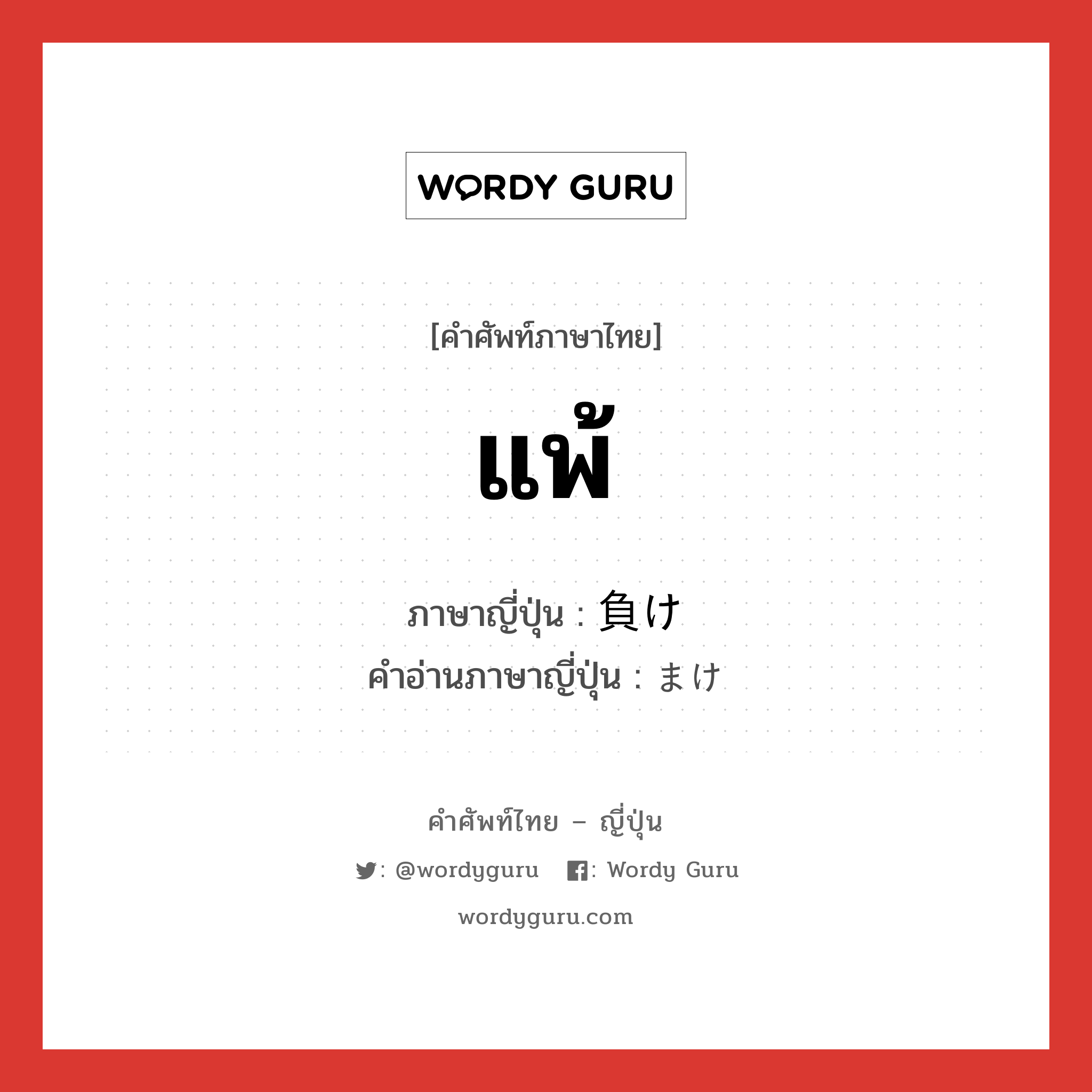 แพ้ ภาษาญี่ปุ่นคืออะไร, คำศัพท์ภาษาไทย - ญี่ปุ่น แพ้ ภาษาญี่ปุ่น 負け คำอ่านภาษาญี่ปุ่น まけ หมวด n หมวด n