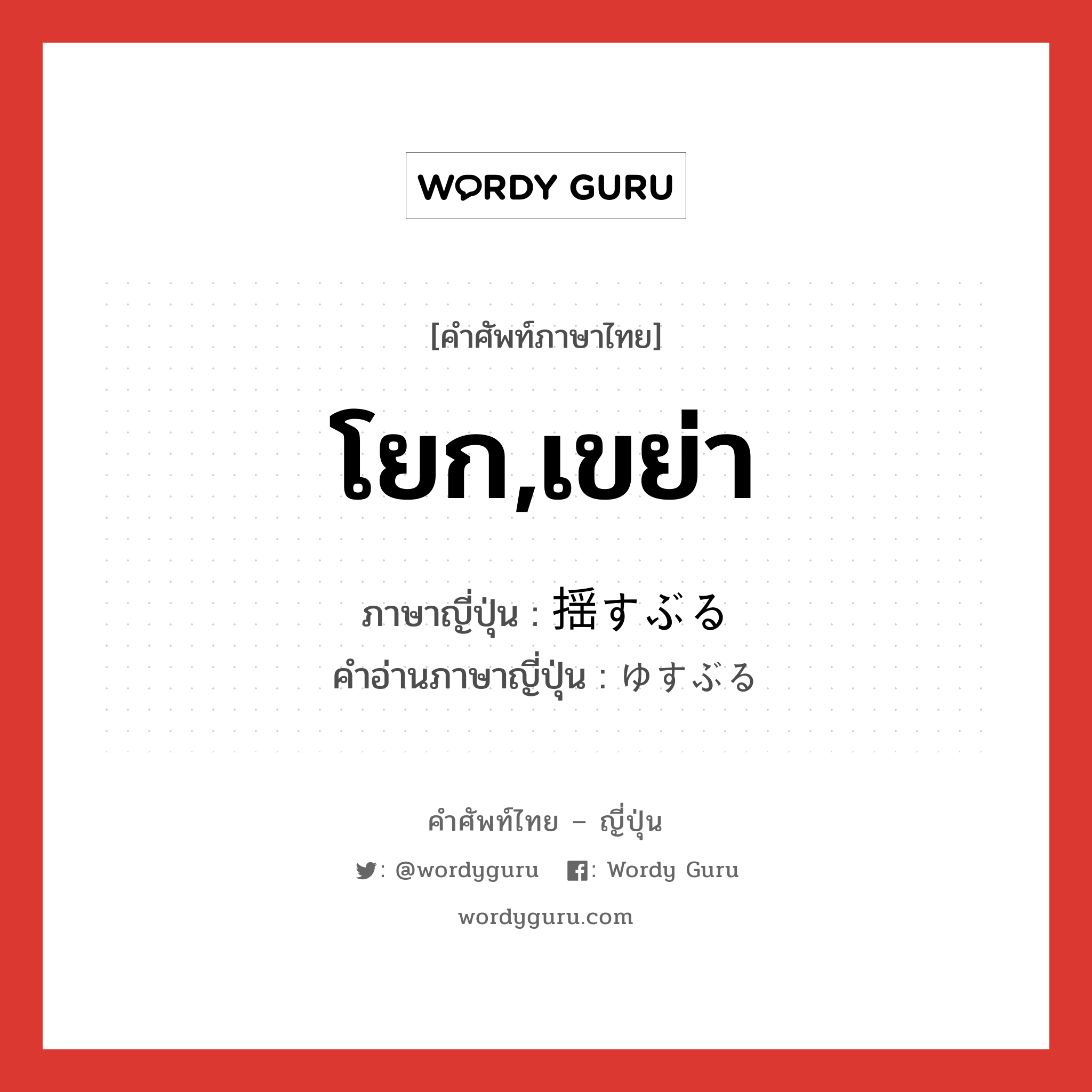 โยก,เขย่า ภาษาญี่ปุ่นคืออะไร, คำศัพท์ภาษาไทย - ญี่ปุ่น โยก,เขย่า ภาษาญี่ปุ่น 揺すぶる คำอ่านภาษาญี่ปุ่น ゆすぶる หมวด v5r หมวด v5r