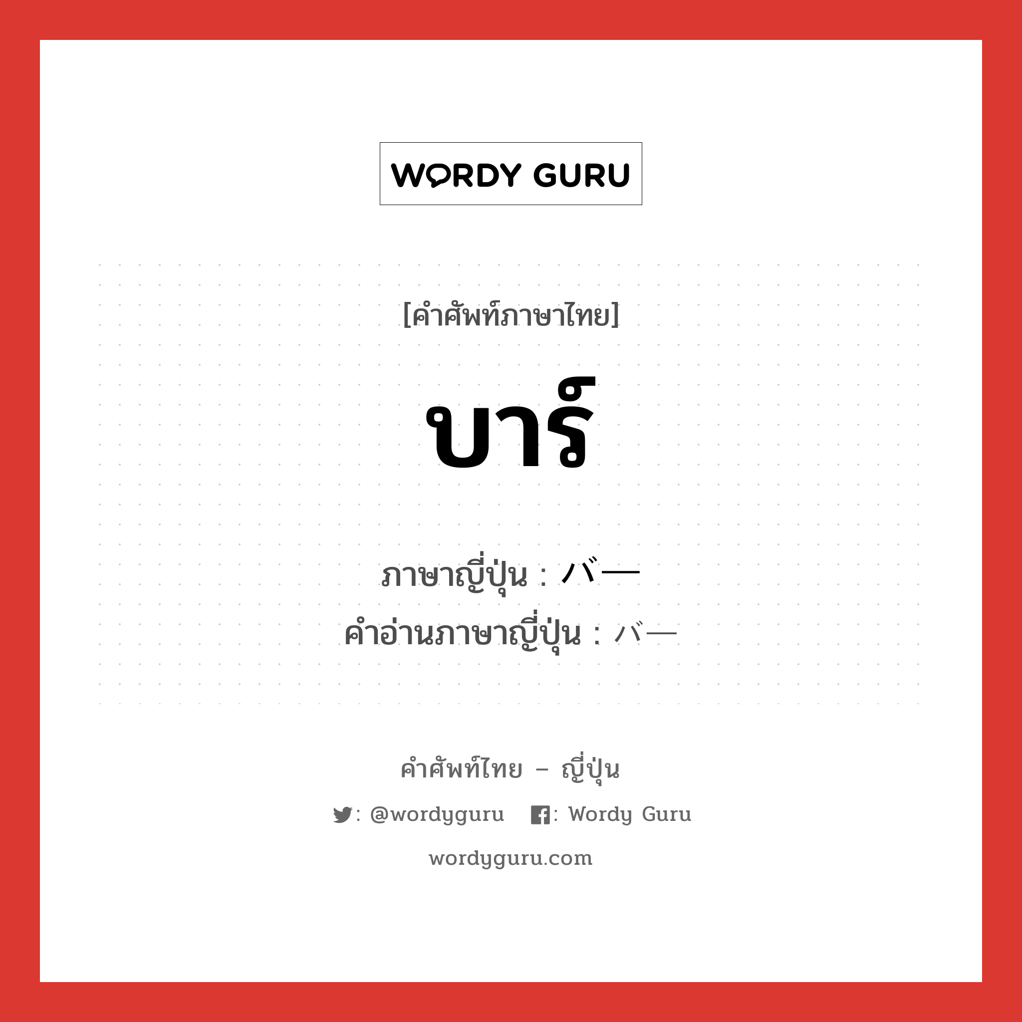 บาร์ ภาษาญี่ปุ่นคืออะไร, คำศัพท์ภาษาไทย - ญี่ปุ่น บาร์ ภาษาญี่ปุ่น バー คำอ่านภาษาญี่ปุ่น バー หมวด n หมวด n