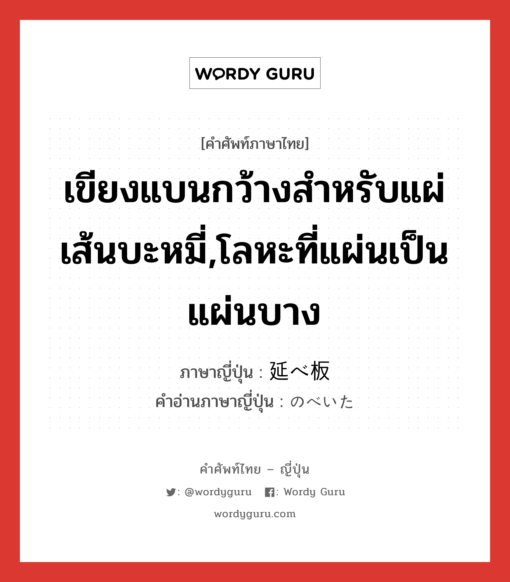 เขียงแบนกว้างสำหรับแผ่เส้นบะหมี่,โลหะที่แผ่นเป็นแผ่นบาง ภาษาญี่ปุ่นคืออะไร, คำศัพท์ภาษาไทย - ญี่ปุ่น เขียงแบนกว้างสำหรับแผ่เส้นบะหมี่,โลหะที่แผ่นเป็นแผ่นบาง ภาษาญี่ปุ่น 延べ板 คำอ่านภาษาญี่ปุ่น のべいた หมวด n หมวด n