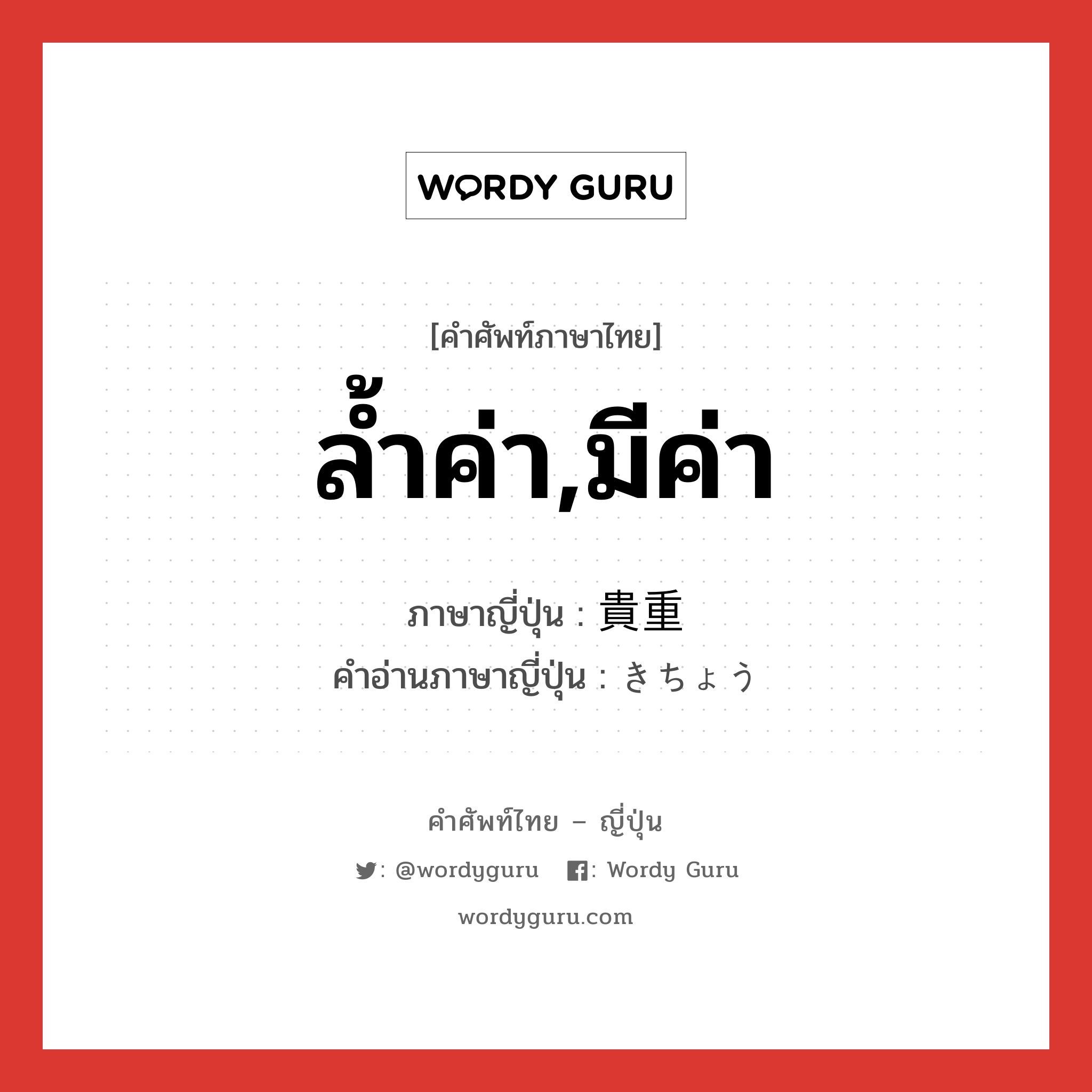 ล้ำค่า,มีค่า ภาษาญี่ปุ่นคืออะไร, คำศัพท์ภาษาไทย - ญี่ปุ่น ล้ำค่า,มีค่า ภาษาญี่ปุ่น 貴重 คำอ่านภาษาญี่ปุ่น きちょう หมวด adj-na หมวด adj-na