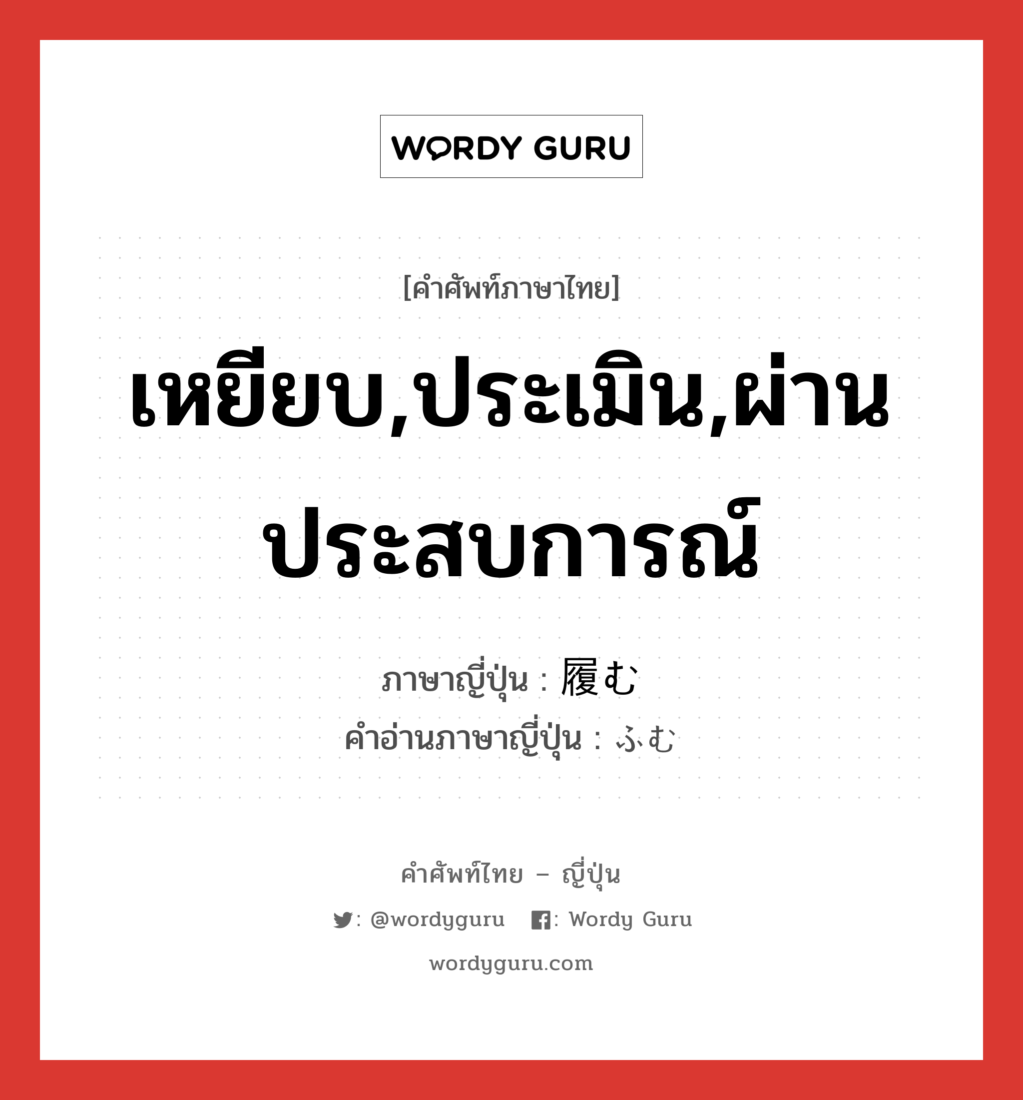 เหยียบ,ประเมิน,ผ่านประสบการณ์ ภาษาญี่ปุ่นคืออะไร, คำศัพท์ภาษาไทย - ญี่ปุ่น เหยียบ,ประเมิน,ผ่านประสบการณ์ ภาษาญี่ปุ่น 履む คำอ่านภาษาญี่ปุ่น ふむ หมวด v5u หมวด v5u