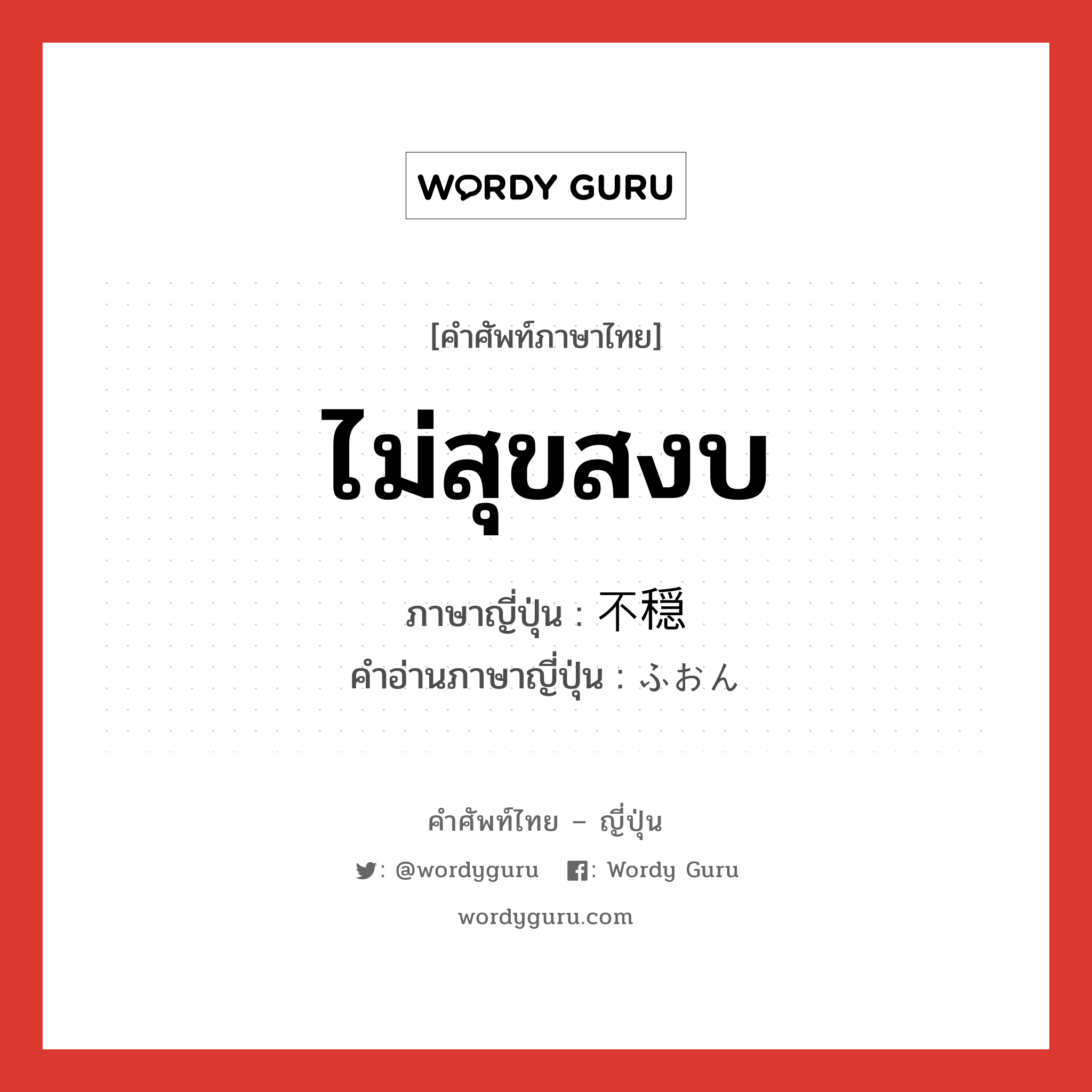 ไม่สุขสงบ ภาษาญี่ปุ่นคืออะไร, คำศัพท์ภาษาไทย - ญี่ปุ่น ไม่สุขสงบ ภาษาญี่ปุ่น 不穏 คำอ่านภาษาญี่ปุ่น ふおん หมวด adj-na หมวด adj-na