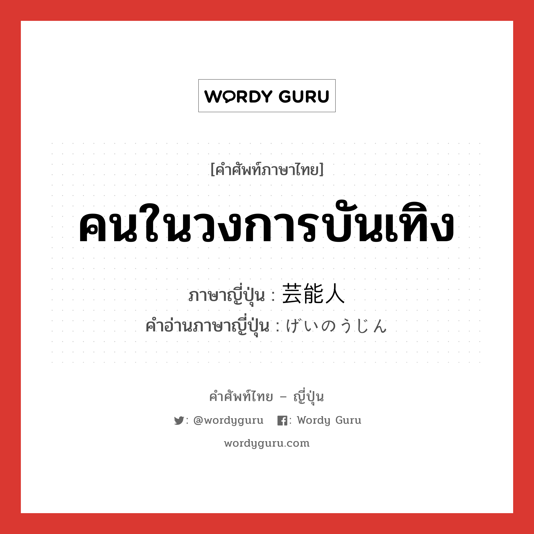 คนในวงการบันเทิง ภาษาญี่ปุ่นคืออะไร, คำศัพท์ภาษาไทย - ญี่ปุ่น คนในวงการบันเทิง ภาษาญี่ปุ่น 芸能人 คำอ่านภาษาญี่ปุ่น げいのうじん หมวด n หมวด n