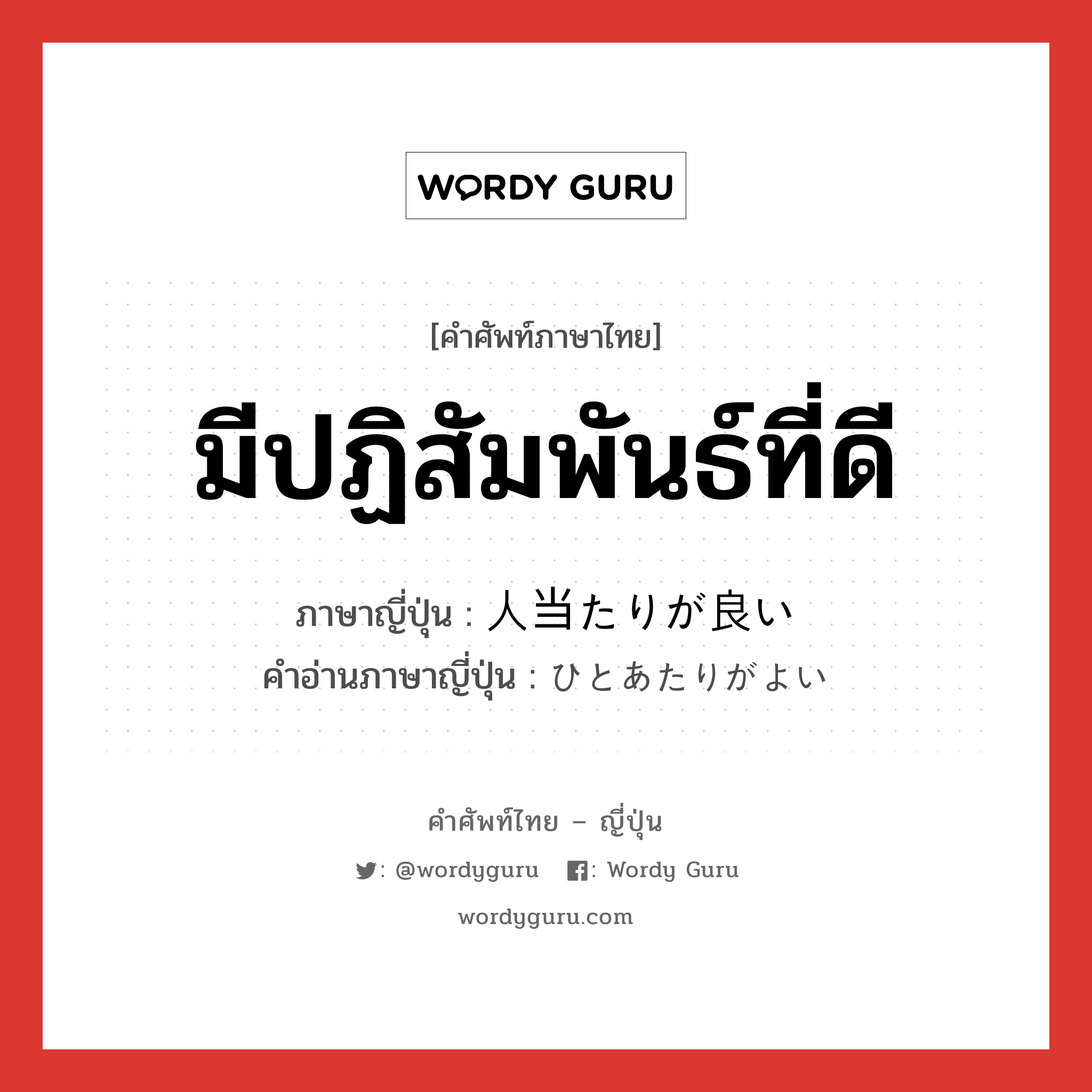 มีปฏิสัมพันธ์ที่ดี ภาษาญี่ปุ่นคืออะไร, คำศัพท์ภาษาไทย - ญี่ปุ่น มีปฏิสัมพันธ์ที่ดี ภาษาญี่ปุ่น 人当たりが良い คำอ่านภาษาญี่ปุ่น ひとあたりがよい หมวด exp หมวด exp