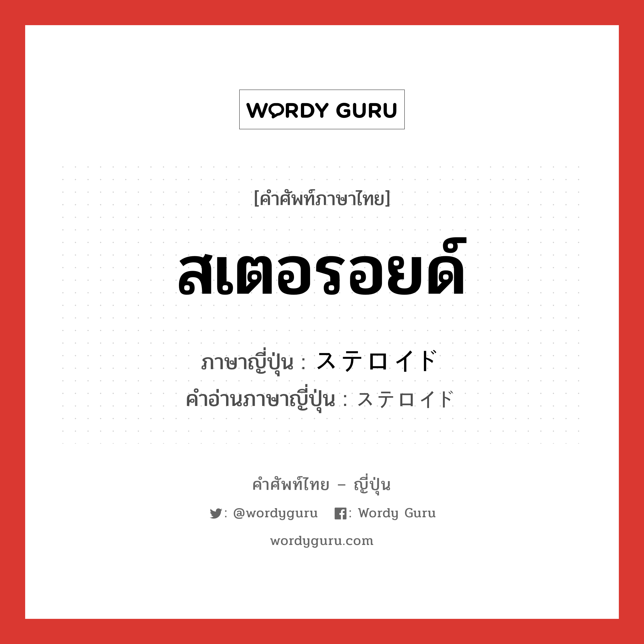 สเตอรอยด์ ภาษาญี่ปุ่นคืออะไร, คำศัพท์ภาษาไทย - ญี่ปุ่น สเตอรอยด์ ภาษาญี่ปุ่น ステロイド คำอ่านภาษาญี่ปุ่น ステロイド หมวด n หมวด n