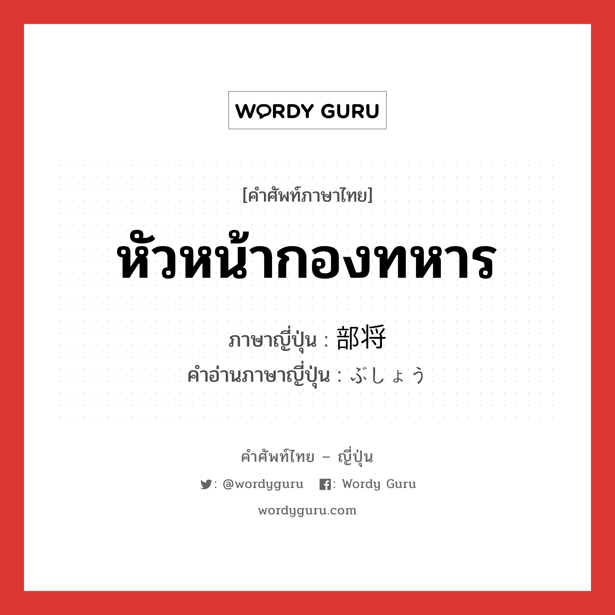 หัวหน้ากองทหาร ภาษาญี่ปุ่นคืออะไร, คำศัพท์ภาษาไทย - ญี่ปุ่น หัวหน้ากองทหาร ภาษาญี่ปุ่น 部将 คำอ่านภาษาญี่ปุ่น ぶしょう หมวด n หมวด n