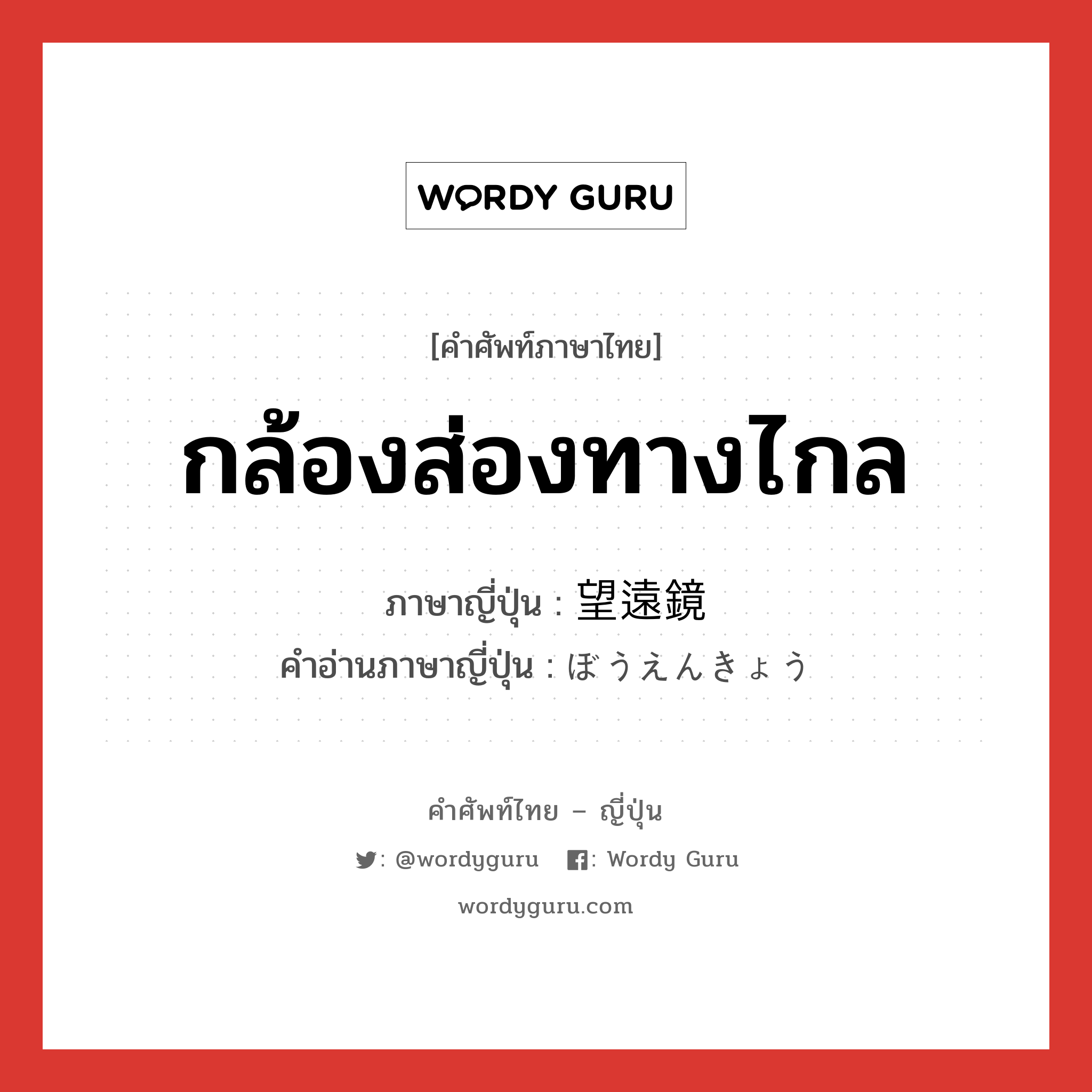 กล้องส่องทางไกล ภาษาญี่ปุ่นคืออะไร, คำศัพท์ภาษาไทย - ญี่ปุ่น กล้องส่องทางไกล ภาษาญี่ปุ่น 望遠鏡 คำอ่านภาษาญี่ปุ่น ぼうえんきょう หมวด n หมวด n