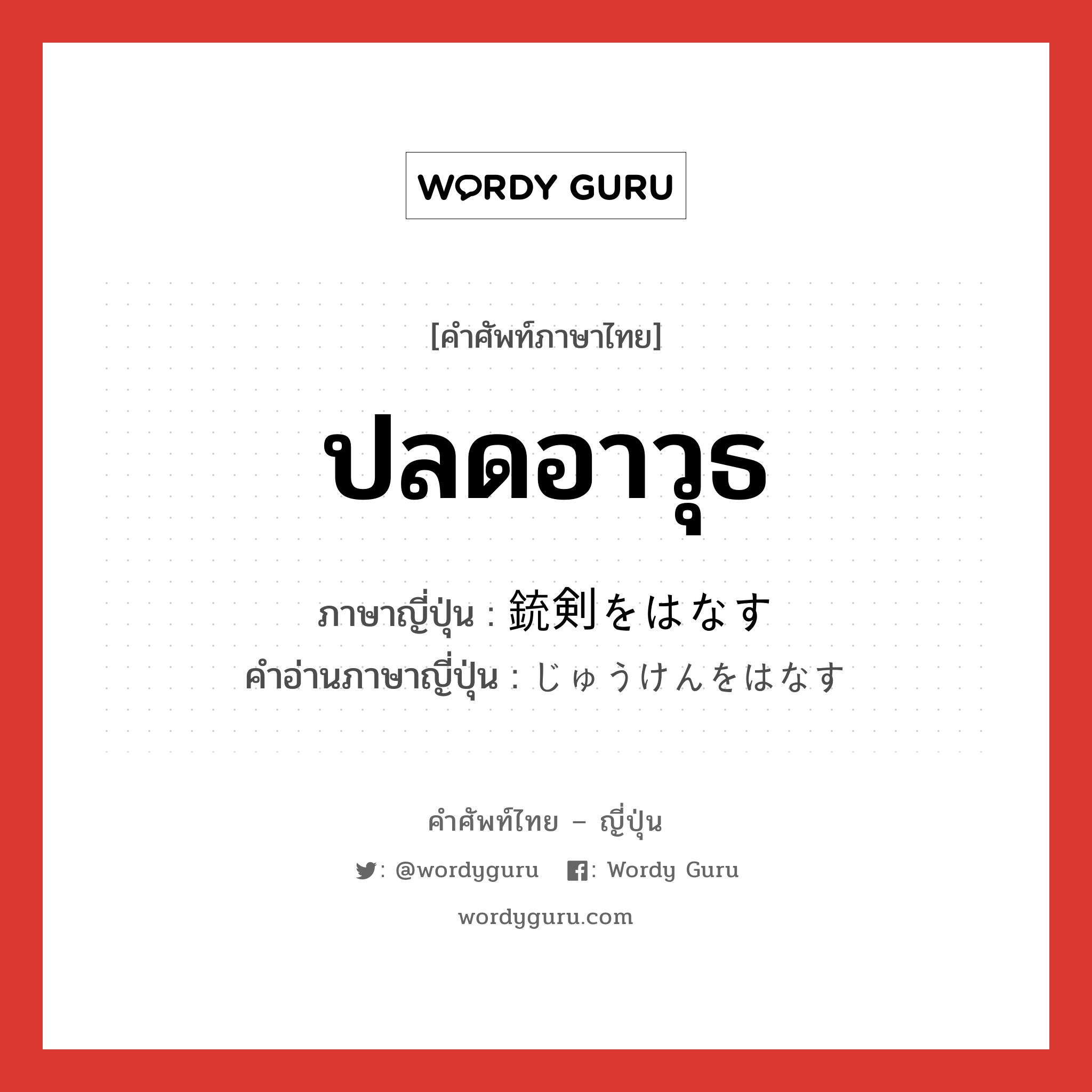 ปลดอาวุธ ภาษาญี่ปุ่นคืออะไร, คำศัพท์ภาษาไทย - ญี่ปุ่น ปลดอาวุธ ภาษาญี่ปุ่น 銃剣をはなす คำอ่านภาษาญี่ปุ่น じゅうけんをはなす หมวด v หมวด v