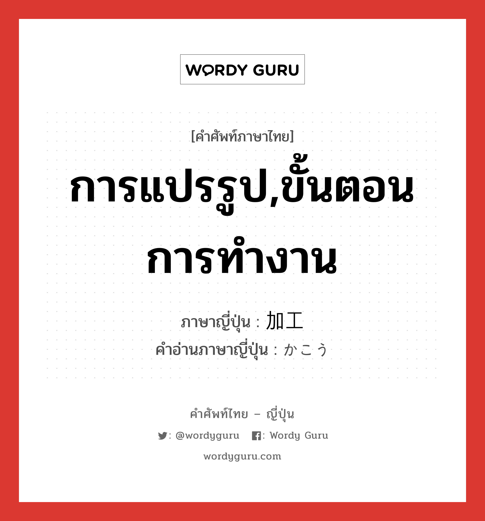 การแปรรูป,ขั้นตอนการทำงาน ภาษาญี่ปุ่นคืออะไร, คำศัพท์ภาษาไทย - ญี่ปุ่น การแปรรูป,ขั้นตอนการทำงาน ภาษาญี่ปุ่น 加工 คำอ่านภาษาญี่ปุ่น かこう หมวด n หมวด n