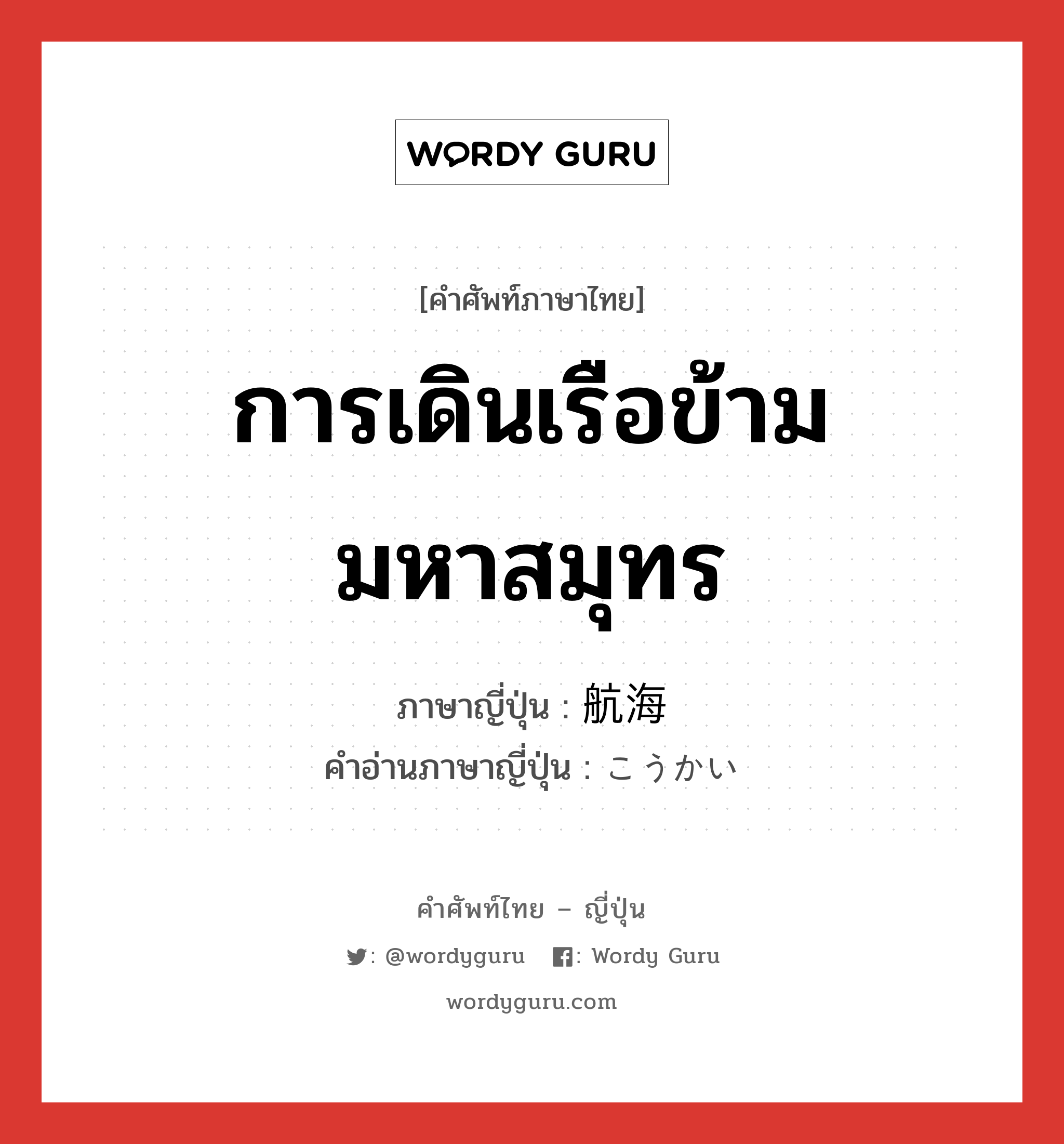 การเดินเรือข้ามมหาสมุทร ภาษาญี่ปุ่นคืออะไร, คำศัพท์ภาษาไทย - ญี่ปุ่น การเดินเรือข้ามมหาสมุทร ภาษาญี่ปุ่น 航海 คำอ่านภาษาญี่ปุ่น こうかい หมวด n หมวด n