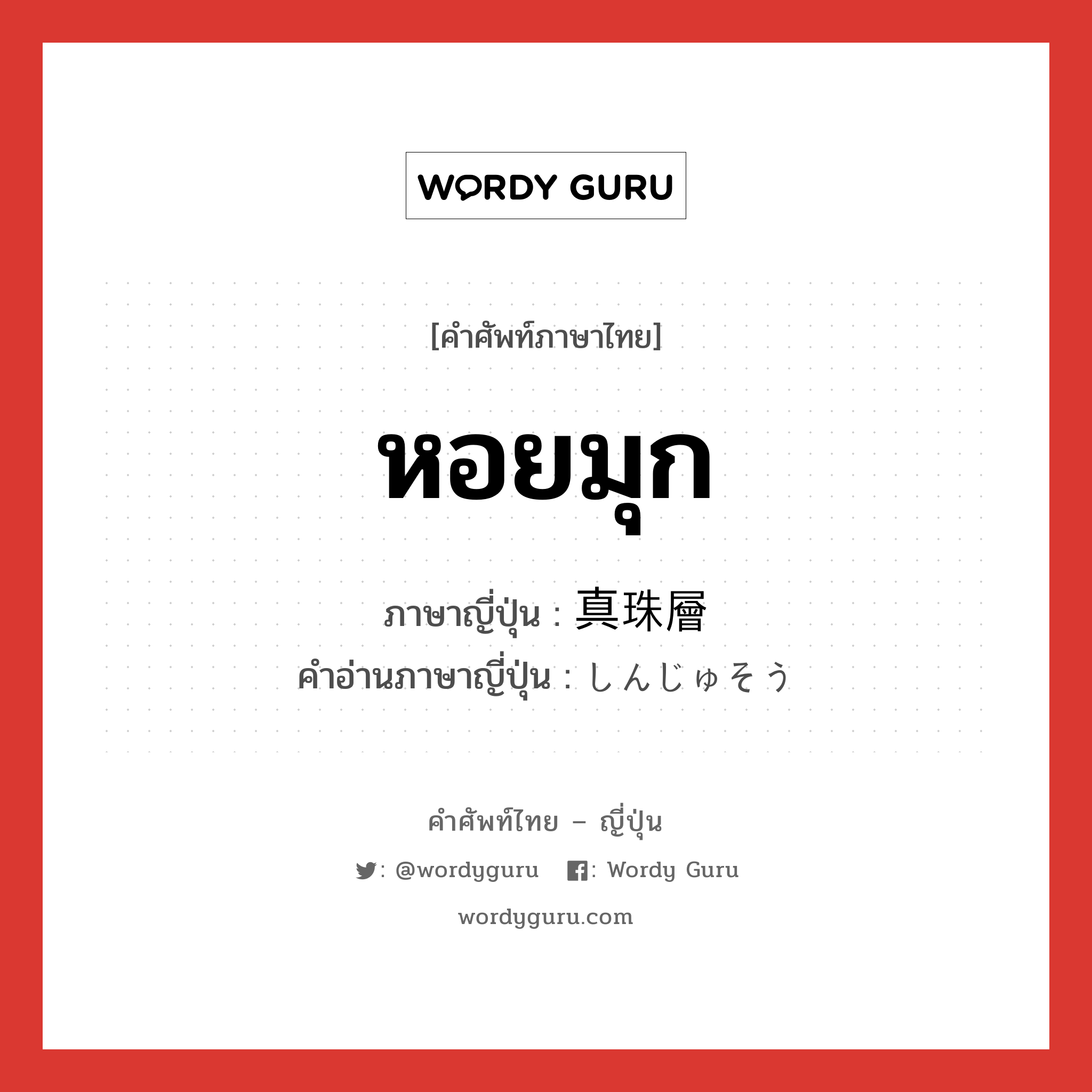 หอยมุก ภาษาญี่ปุ่นคืออะไร, คำศัพท์ภาษาไทย - ญี่ปุ่น หอยมุก ภาษาญี่ปุ่น 真珠層 คำอ่านภาษาญี่ปุ่น しんじゅそう หมวด n หมวด n