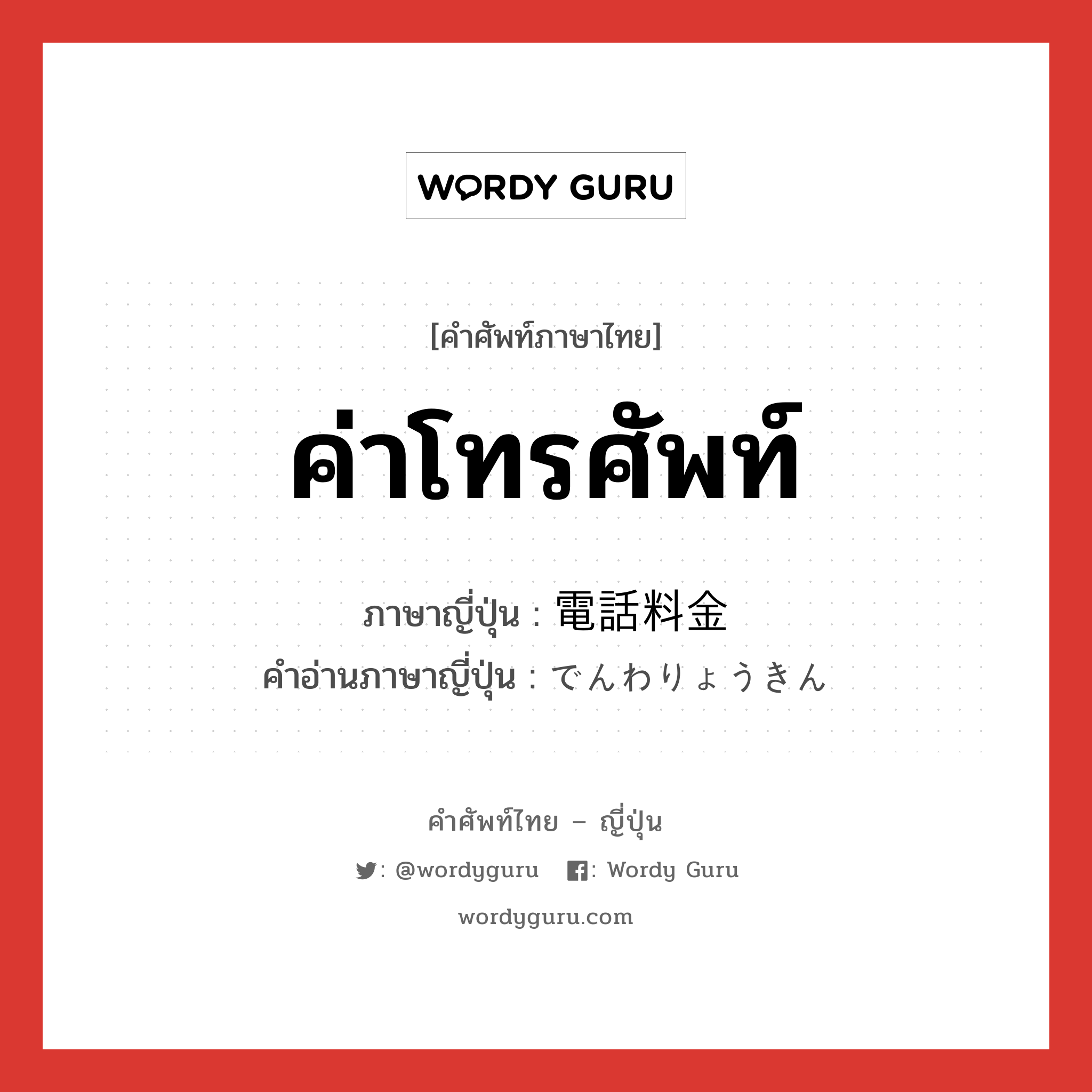 ค่าโทรศัพท์ ภาษาญี่ปุ่นคืออะไร, คำศัพท์ภาษาไทย - ญี่ปุ่น ค่าโทรศัพท์ ภาษาญี่ปุ่น 電話料金 คำอ่านภาษาญี่ปุ่น でんわりょうきん หมวด n หมวด n