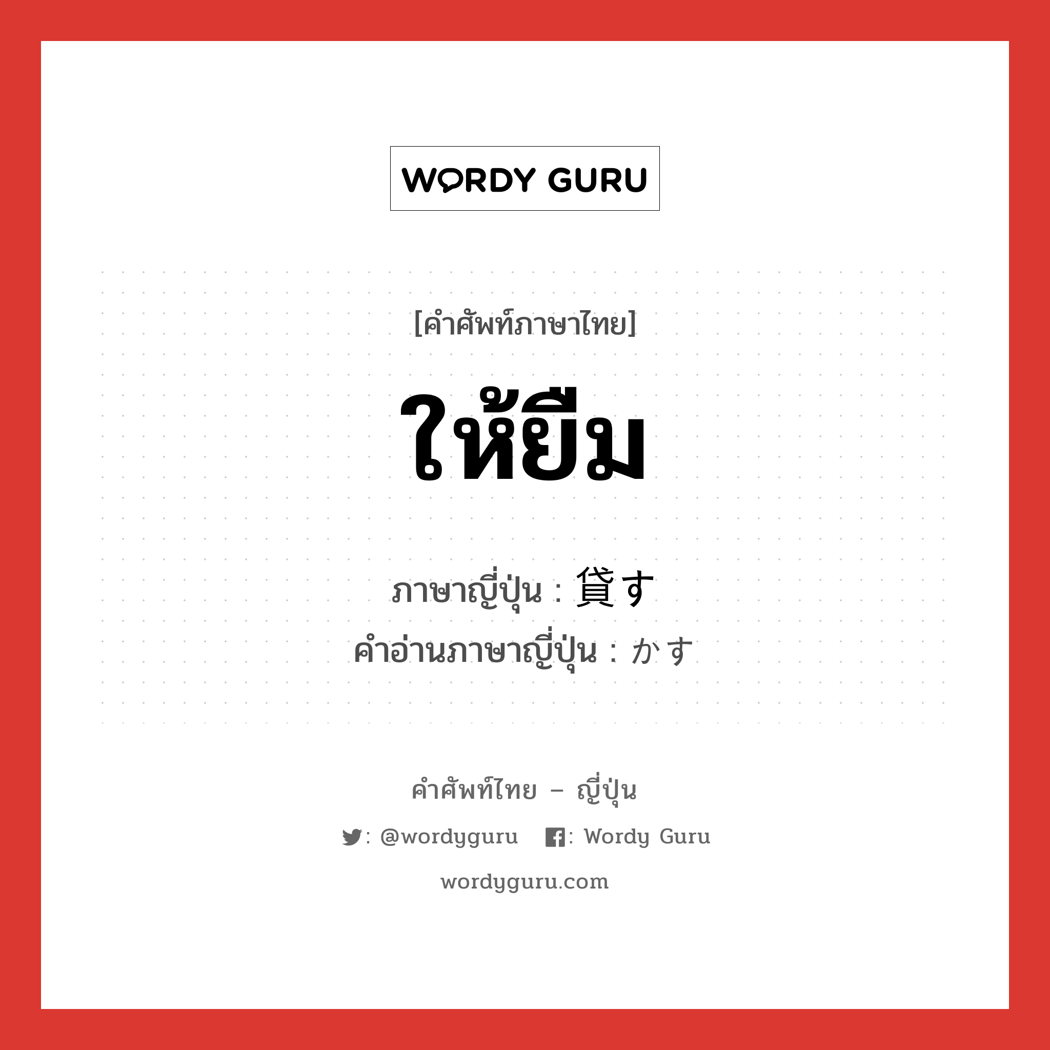 ให้ยืม ภาษาญี่ปุ่นคืออะไร, คำศัพท์ภาษาไทย - ญี่ปุ่น ให้ยืม ภาษาญี่ปุ่น 貸す คำอ่านภาษาญี่ปุ่น かす หมวด v5s หมวด v5s