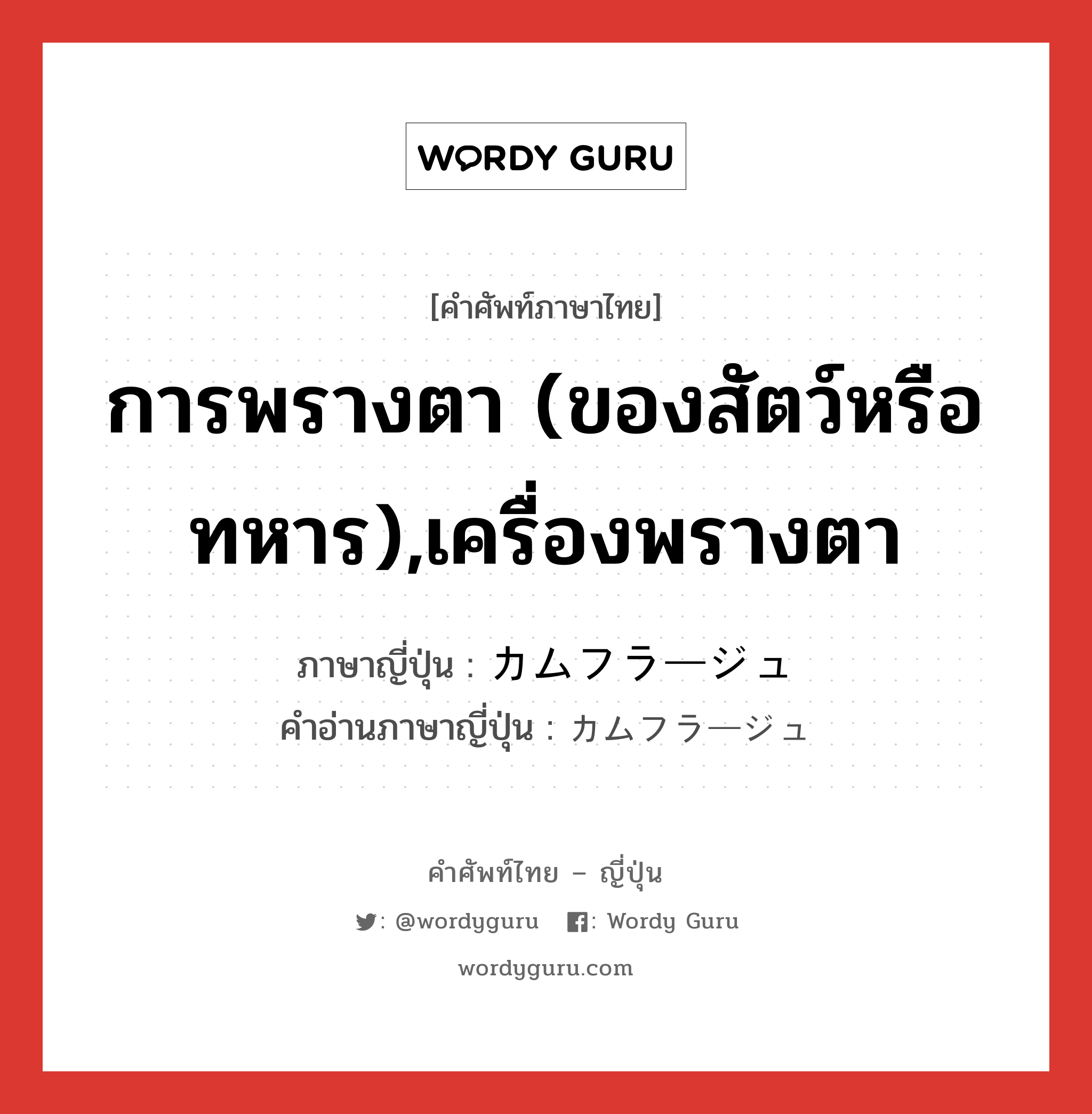 การพรางตา (ของสัตว์หรือทหาร),เครื่องพรางตา ภาษาญี่ปุ่นคืออะไร, คำศัพท์ภาษาไทย - ญี่ปุ่น การพรางตา (ของสัตว์หรือทหาร),เครื่องพรางตา ภาษาญี่ปุ่น カムフラージュ คำอ่านภาษาญี่ปุ่น カムフラージュ หมวด n หมวด n