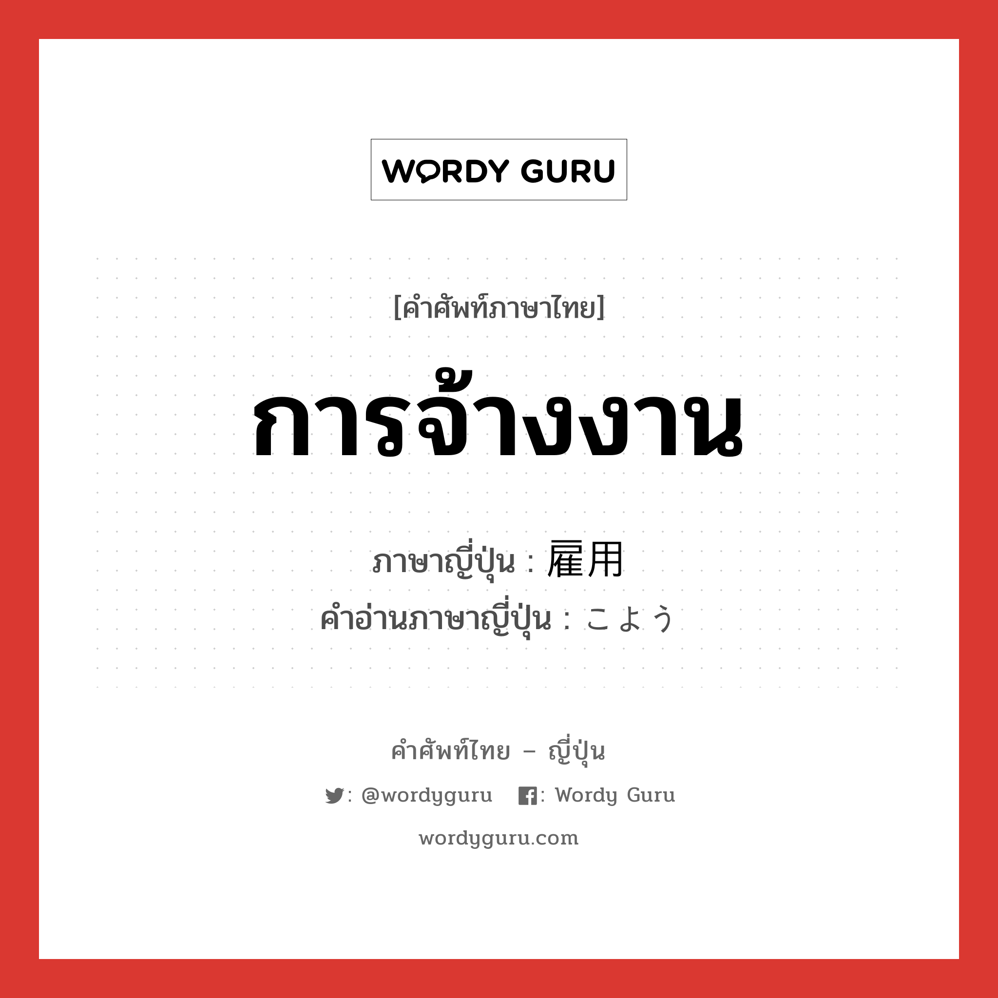 การจ้างงาน ภาษาญี่ปุ่นคืออะไร, คำศัพท์ภาษาไทย - ญี่ปุ่น การจ้างงาน ภาษาญี่ปุ่น 雇用 คำอ่านภาษาญี่ปุ่น こよう หมวด n หมวด n