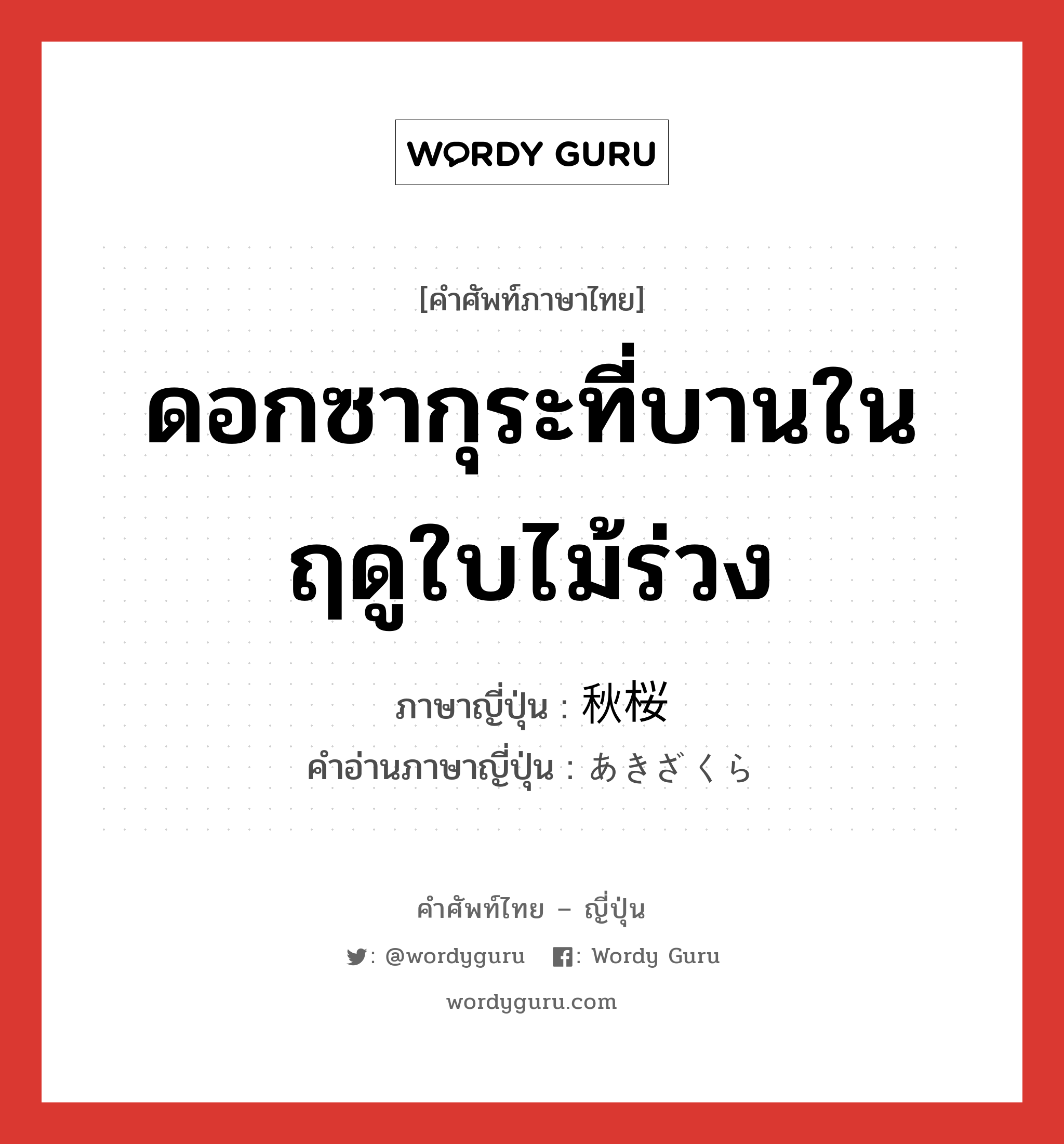 ดอกซากุระที่บานในฤดูใบไม้ร่วง ภาษาญี่ปุ่นคืออะไร, คำศัพท์ภาษาไทย - ญี่ปุ่น ดอกซากุระที่บานในฤดูใบไม้ร่วง ภาษาญี่ปุ่น 秋桜 คำอ่านภาษาญี่ปุ่น あきざくら หมวด n หมวด n