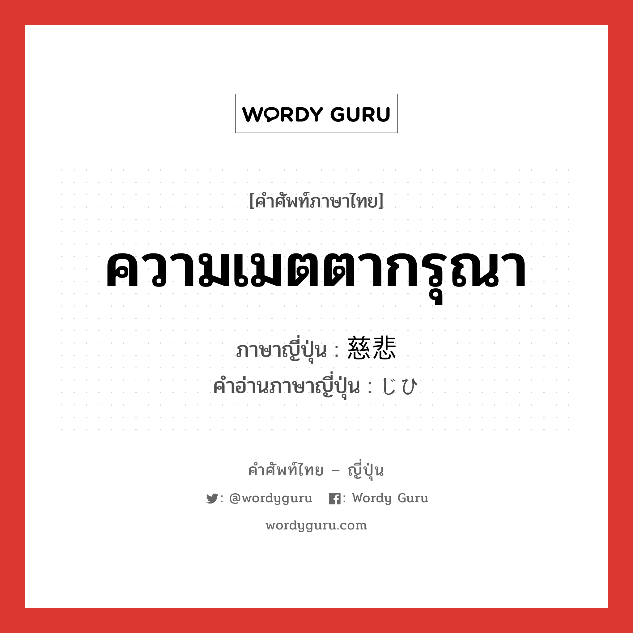 ความเมตตากรุณา ภาษาญี่ปุ่นคืออะไร, คำศัพท์ภาษาไทย - ญี่ปุ่น ความเมตตากรุณา ภาษาญี่ปุ่น 慈悲 คำอ่านภาษาญี่ปุ่น じひ หมวด n หมวด n