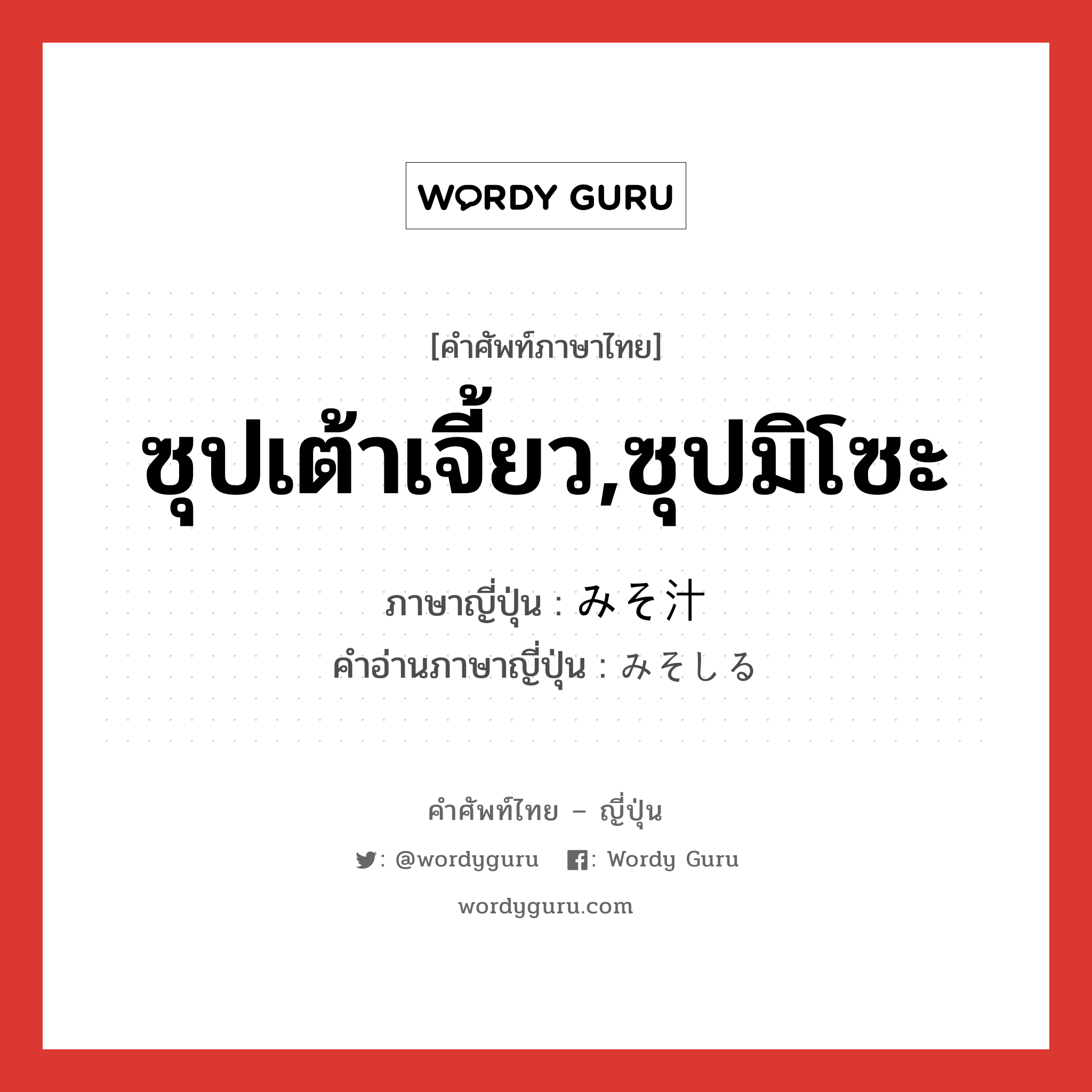 ซุปเต้าเจี้ยว,ซุปมิโซะ ภาษาญี่ปุ่นคืออะไร, คำศัพท์ภาษาไทย - ญี่ปุ่น ซุปเต้าเจี้ยว,ซุปมิโซะ ภาษาญี่ปุ่น みそ汁 คำอ่านภาษาญี่ปุ่น みそしる หมวด n หมวด n