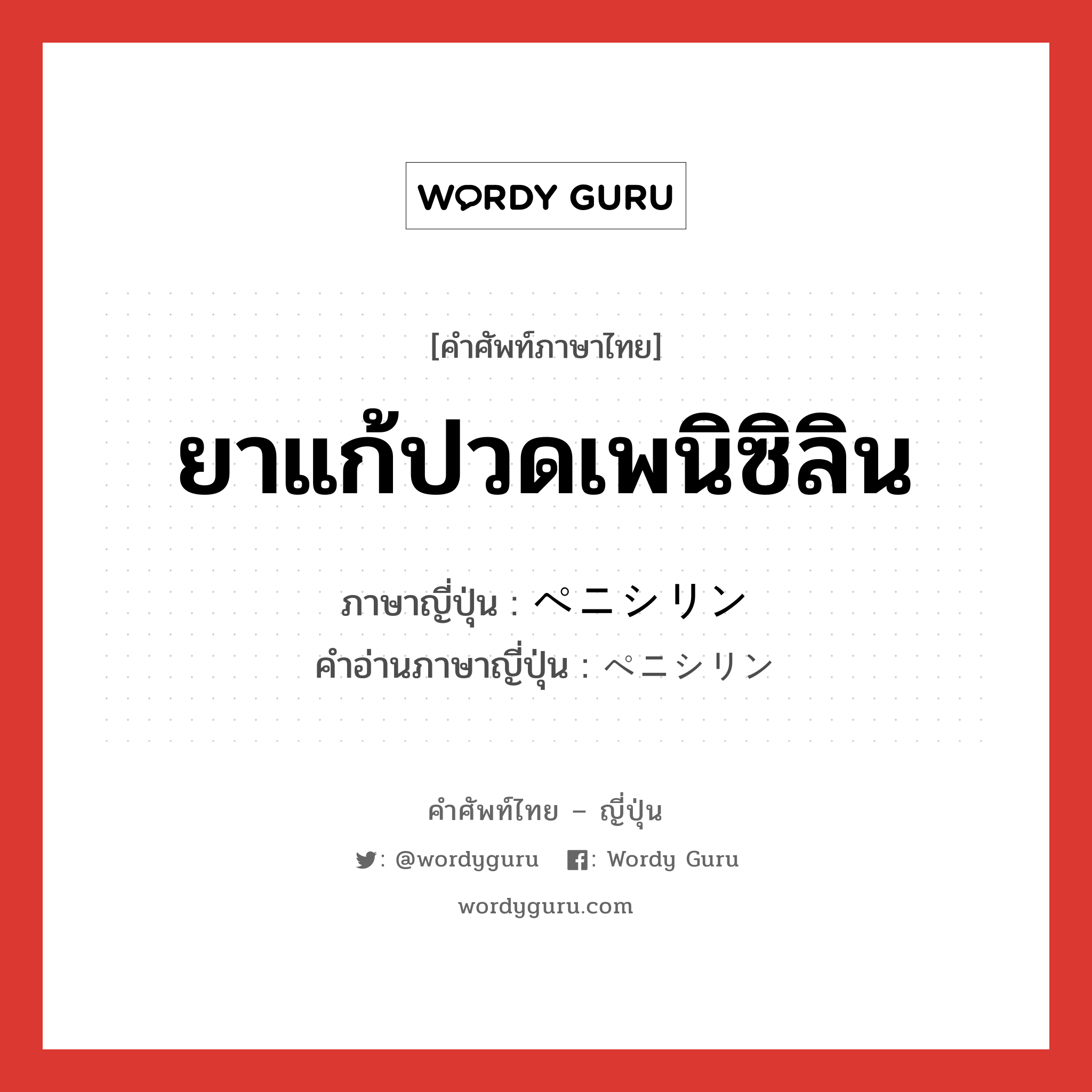 ยาแก้ปวดเพนิซิลิน ภาษาญี่ปุ่นคืออะไร, คำศัพท์ภาษาไทย - ญี่ปุ่น ยาแก้ปวดเพนิซิลิน ภาษาญี่ปุ่น ペニシリン คำอ่านภาษาญี่ปุ่น ペニシリン หมวด n หมวด n