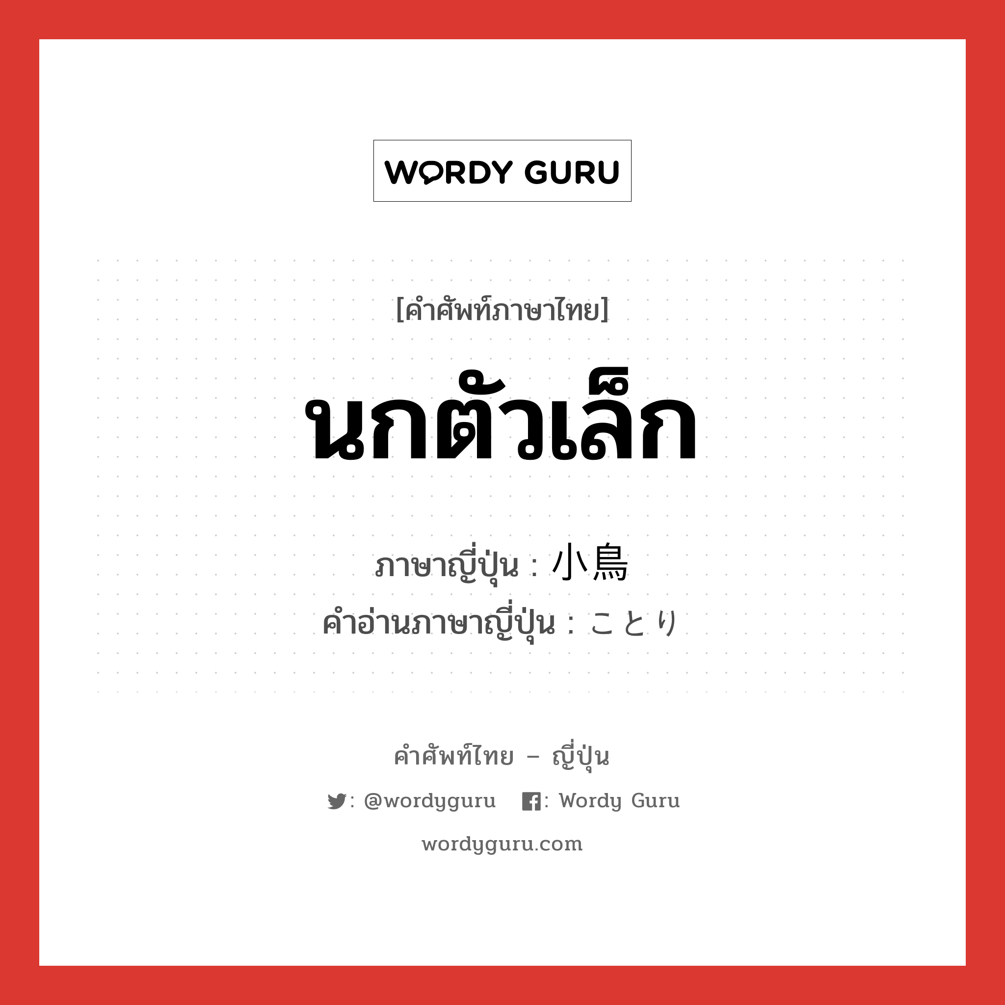 นกตัวเล็ก ภาษาญี่ปุ่นคืออะไร, คำศัพท์ภาษาไทย - ญี่ปุ่น นกตัวเล็ก ภาษาญี่ปุ่น 小鳥 คำอ่านภาษาญี่ปุ่น ことり หมวด n หมวด n