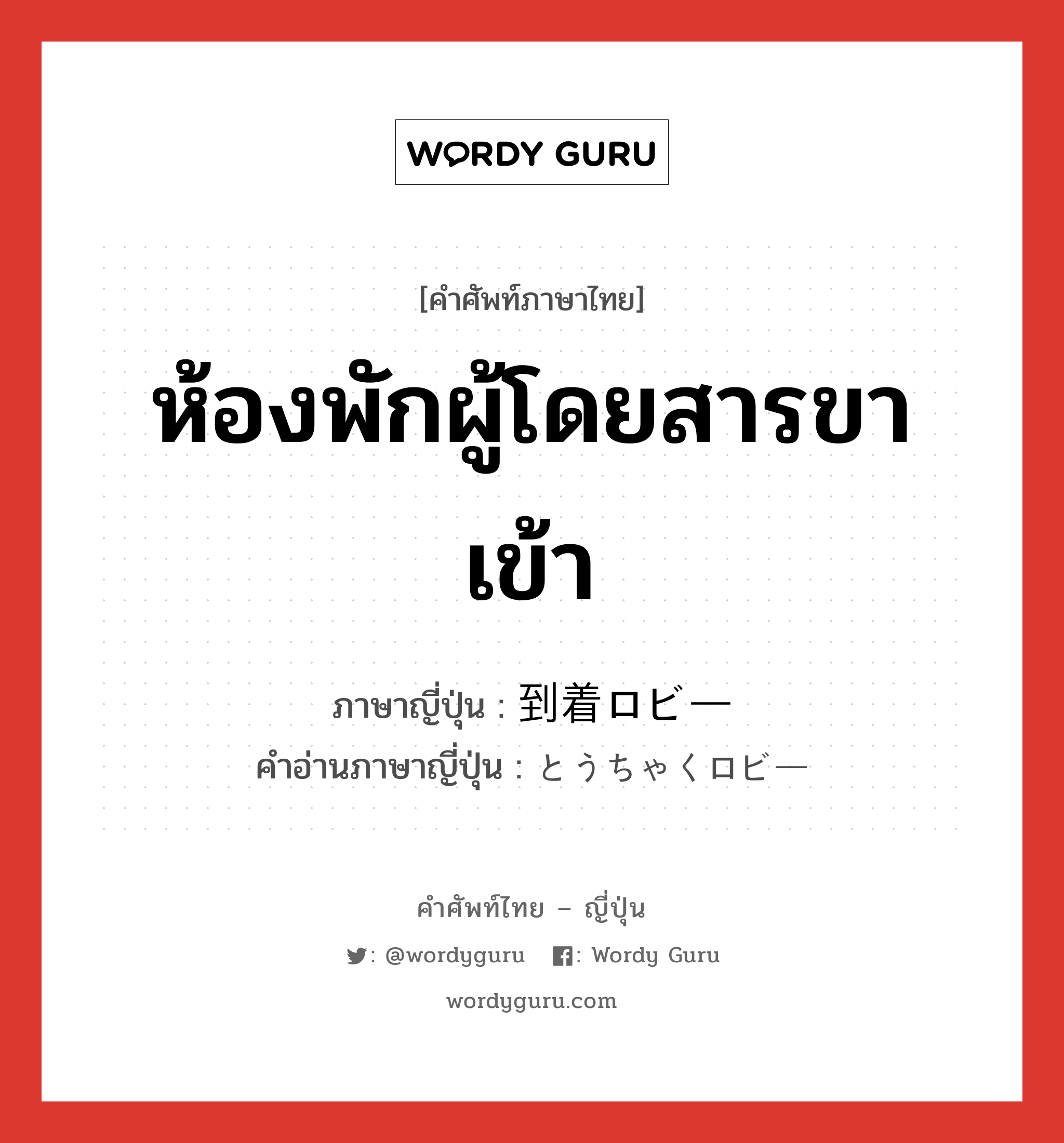 ห้องพักผู้โดยสารขาเข้า ภาษาญี่ปุ่นคืออะไร, คำศัพท์ภาษาไทย - ญี่ปุ่น ห้องพักผู้โดยสารขาเข้า ภาษาญี่ปุ่น 到着ロビー คำอ่านภาษาญี่ปุ่น とうちゃくロビー หมวด n หมวด n