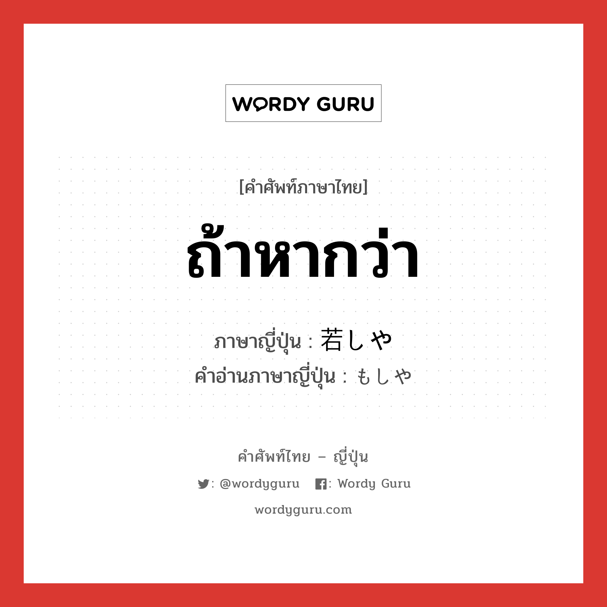 ถ้าหากว่า ภาษาญี่ปุ่นคืออะไร, คำศัพท์ภาษาไทย - ญี่ปุ่น ถ้าหากว่า ภาษาญี่ปุ่น 若しや คำอ่านภาษาญี่ปุ่น もしや หมวด adv หมวด adv