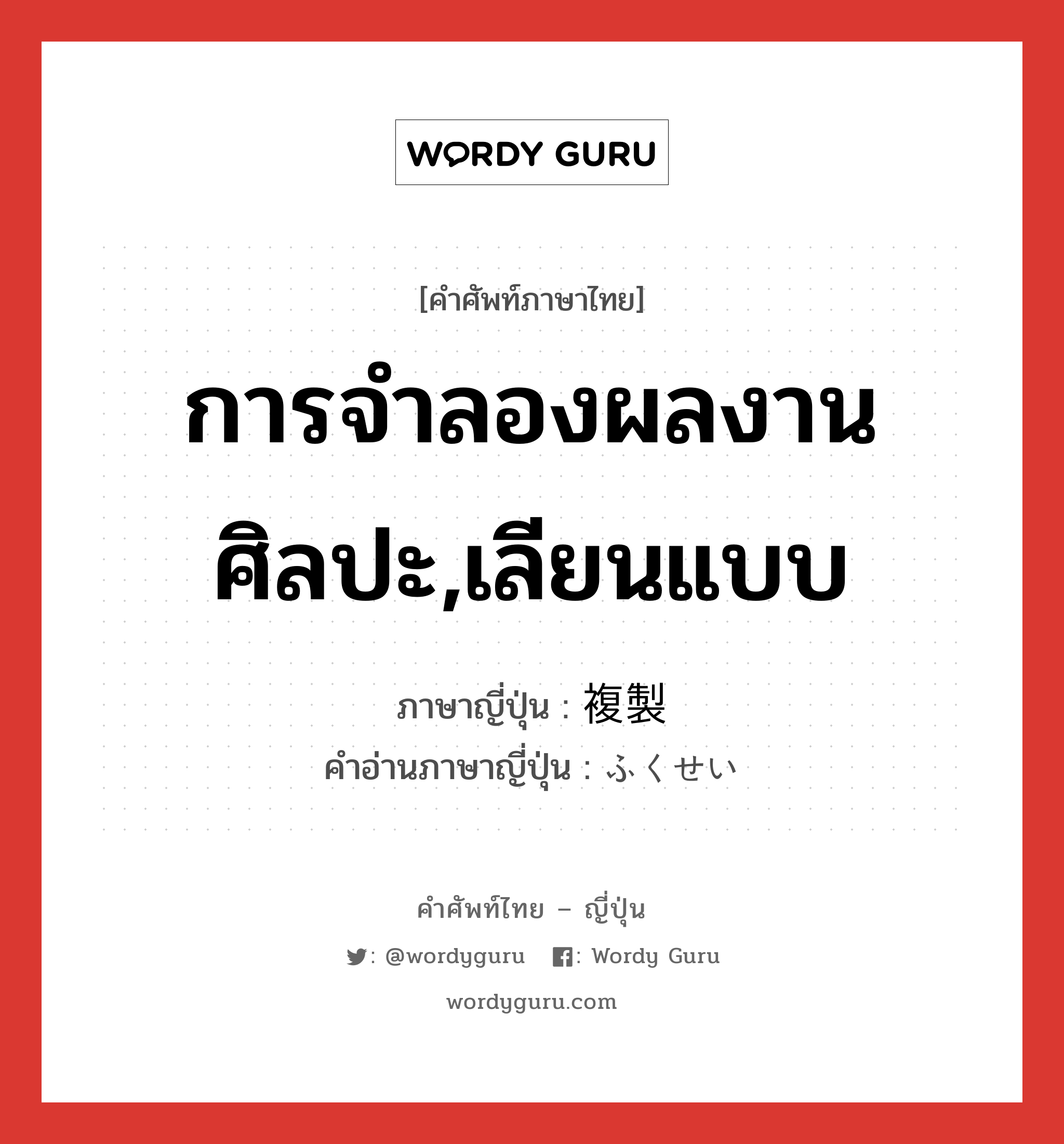 การจำลองผลงานศิลปะ,เลียนแบบ ภาษาญี่ปุ่นคืออะไร, คำศัพท์ภาษาไทย - ญี่ปุ่น การจำลองผลงานศิลปะ,เลียนแบบ ภาษาญี่ปุ่น 複製 คำอ่านภาษาญี่ปุ่น ふくせい หมวด n หมวด n