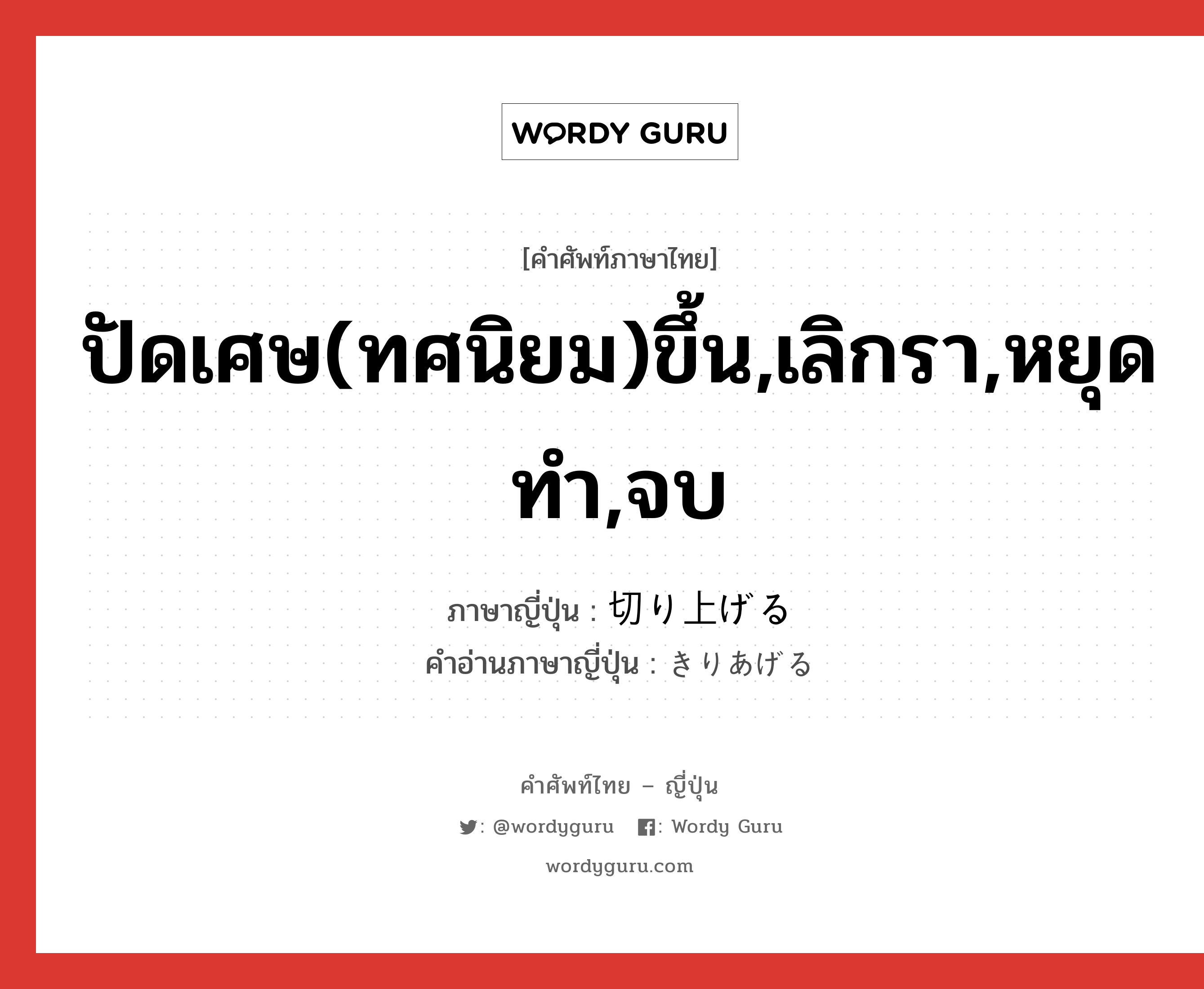 ปัดเศษ(ทศนิยม)ขึ้น,เลิกรา,หยุดทำ,จบ ภาษาญี่ปุ่นคืออะไร, คำศัพท์ภาษาไทย - ญี่ปุ่น ปัดเศษ(ทศนิยม)ขึ้น,เลิกรา,หยุดทำ,จบ ภาษาญี่ปุ่น 切り上げる คำอ่านภาษาญี่ปุ่น きりあげる หมวด v1 หมวด v1