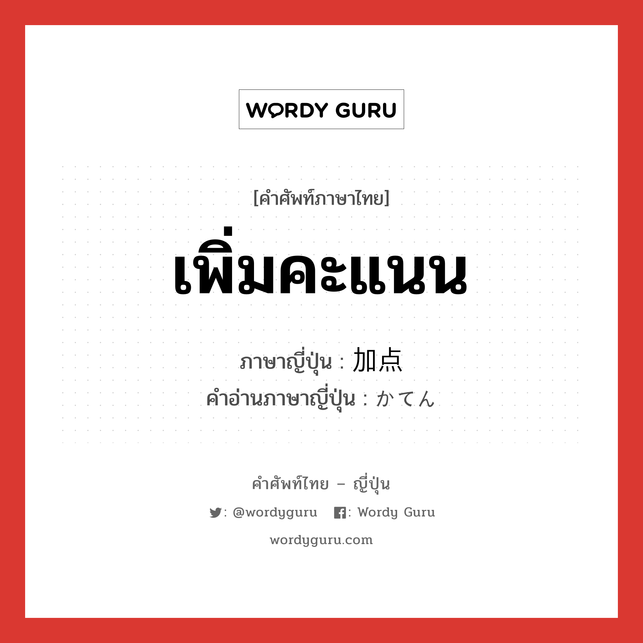 เพิ่มคะแนน ภาษาญี่ปุ่นคืออะไร, คำศัพท์ภาษาไทย - ญี่ปุ่น เพิ่มคะแนน ภาษาญี่ปุ่น 加点 คำอ่านภาษาญี่ปุ่น かてん หมวด n หมวด n