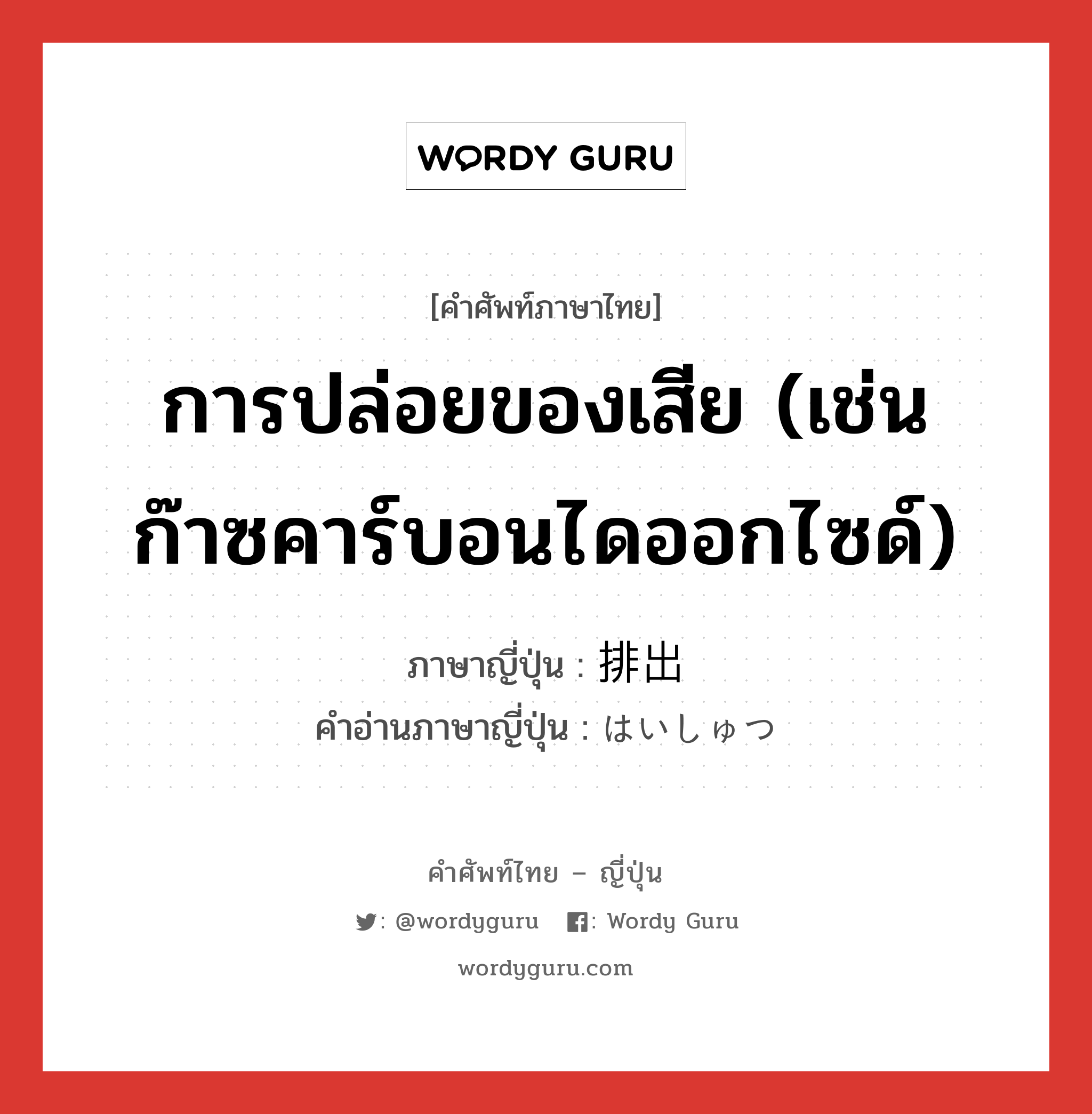 การปล่อยของเสีย (เช่นก๊าซคาร์บอนไดออกไซด์) ภาษาญี่ปุ่นคืออะไร, คำศัพท์ภาษาไทย - ญี่ปุ่น การปล่อยของเสีย (เช่นก๊าซคาร์บอนไดออกไซด์) ภาษาญี่ปุ่น 排出 คำอ่านภาษาญี่ปุ่น はいしゅつ หมวด n หมวด n