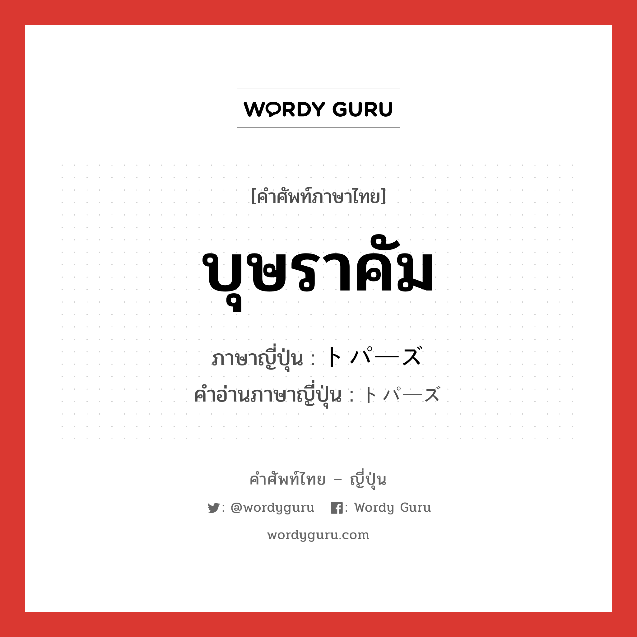 บุษราคัม ภาษาญี่ปุ่นคืออะไร, คำศัพท์ภาษาไทย - ญี่ปุ่น บุษราคัม ภาษาญี่ปุ่น トパーズ คำอ่านภาษาญี่ปุ่น トパーズ หมวด n หมวด n