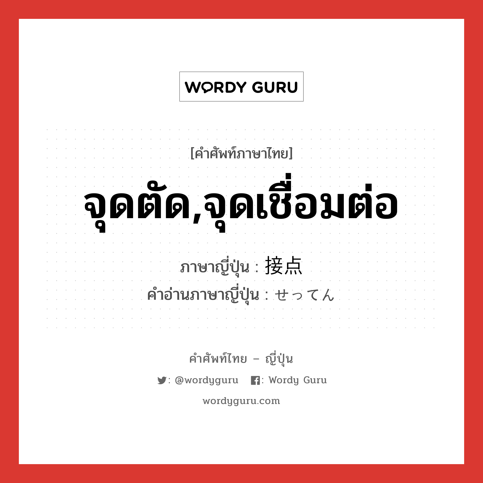 จุดตัด,จุดเชื่อมต่อ ภาษาญี่ปุ่นคืออะไร, คำศัพท์ภาษาไทย - ญี่ปุ่น จุดตัด,จุดเชื่อมต่อ ภาษาญี่ปุ่น 接点 คำอ่านภาษาญี่ปุ่น せってん หมวด n หมวด n