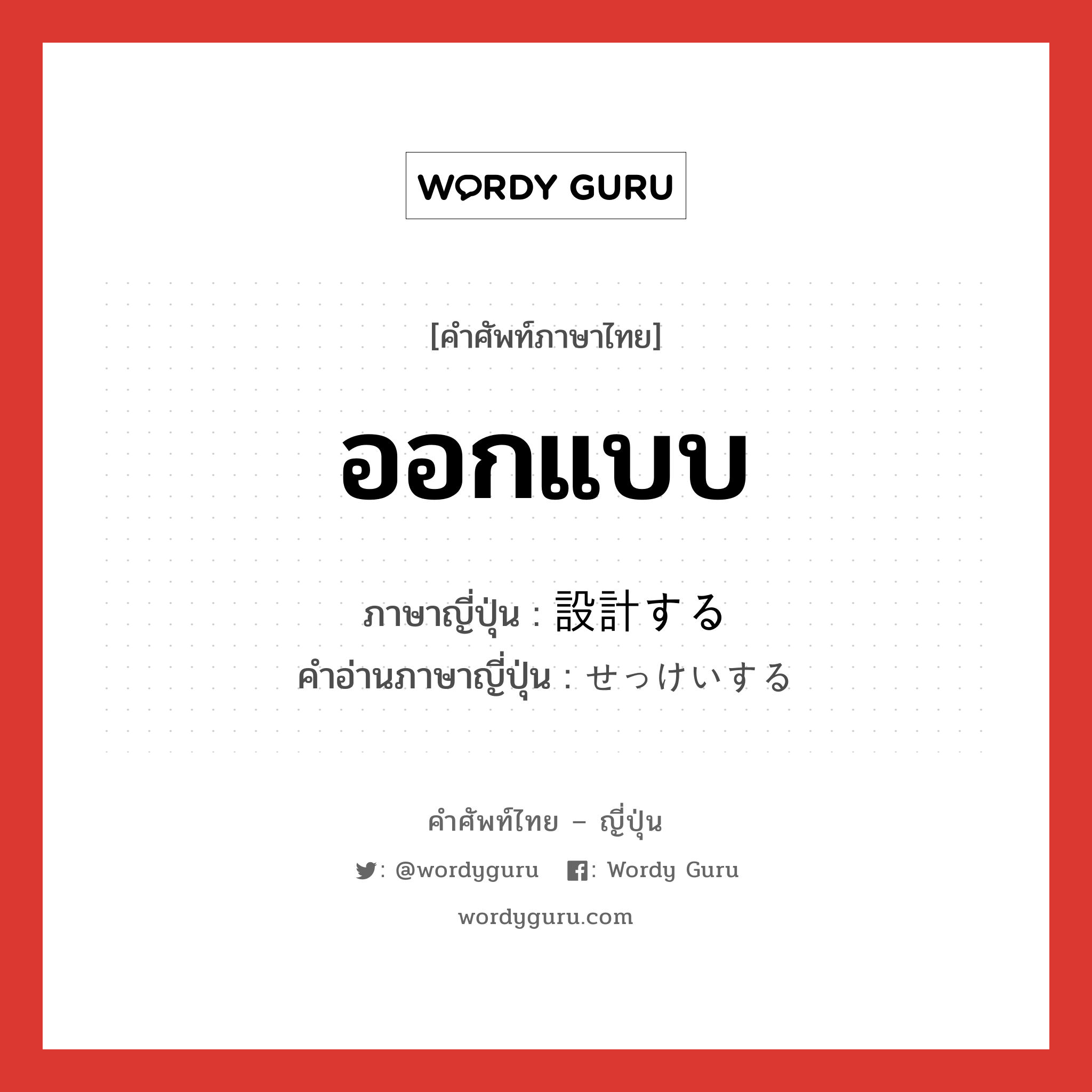 ออกแบบ ภาษาญี่ปุ่นคืออะไร, คำศัพท์ภาษาไทย - ญี่ปุ่น ออกแบบ ภาษาญี่ปุ่น 設計する คำอ่านภาษาญี่ปุ่น せっけいする หมวด v หมวด v