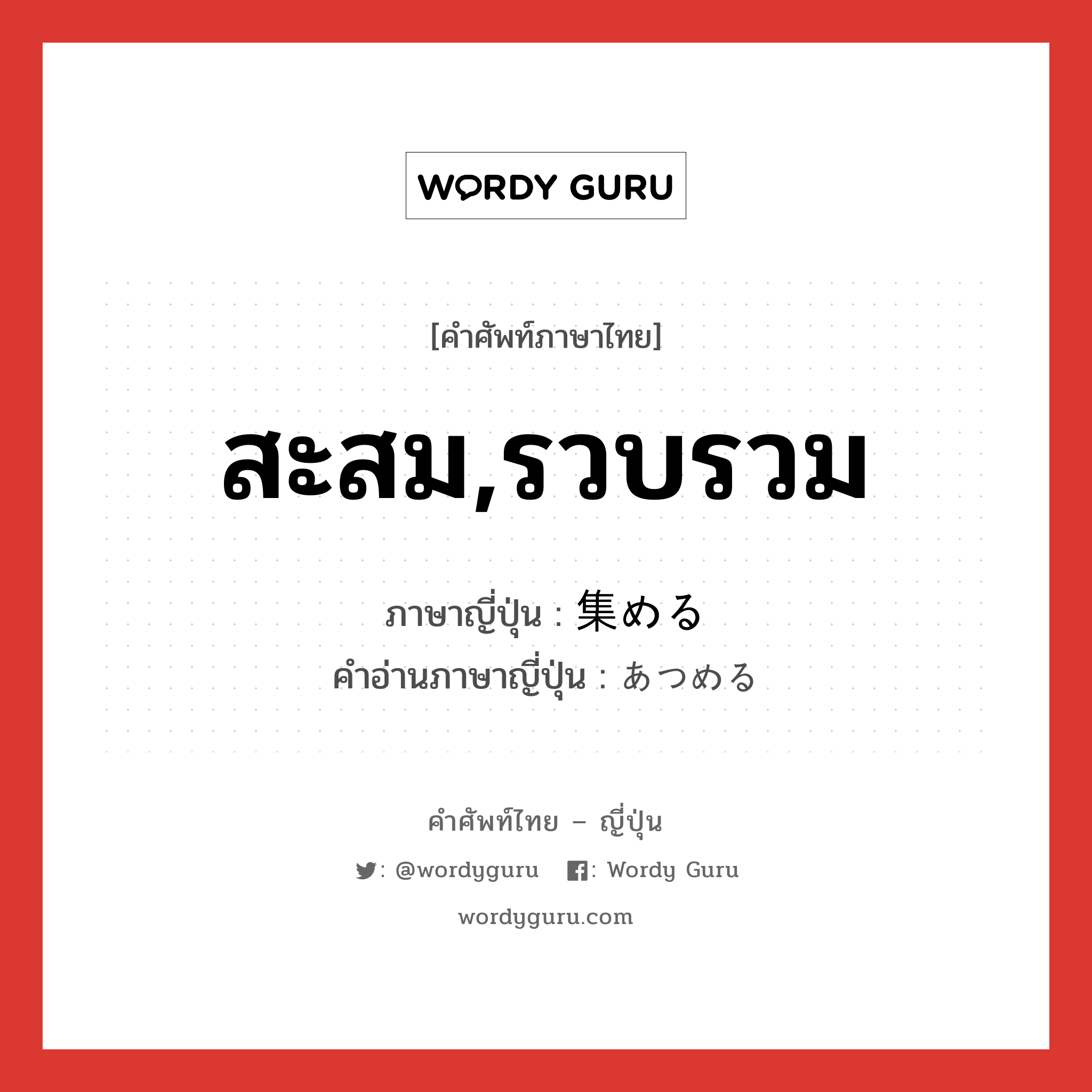 สะสม,รวบรวม ภาษาญี่ปุ่นคืออะไร, คำศัพท์ภาษาไทย - ญี่ปุ่น สะสม,รวบรวม ภาษาญี่ปุ่น 集める คำอ่านภาษาญี่ปุ่น あつめる หมวด v1 หมวด v1