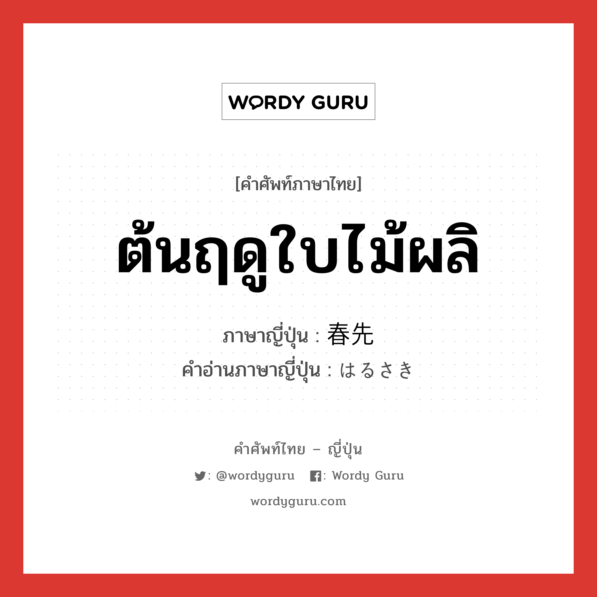 ต้นฤดูใบไม้ผลิ ภาษาญี่ปุ่นคืออะไร, คำศัพท์ภาษาไทย - ญี่ปุ่น ต้นฤดูใบไม้ผลิ ภาษาญี่ปุ่น 春先 คำอ่านภาษาญี่ปุ่น はるさき หมวด n-adv หมวด n-adv