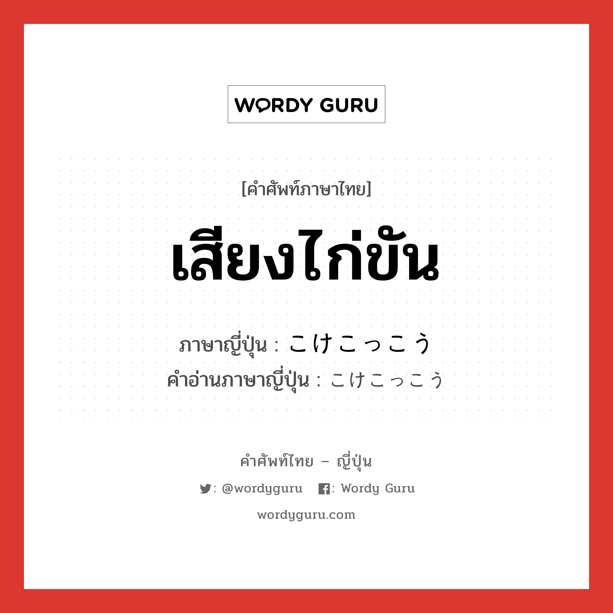 เสียงไก่ขัน ภาษาญี่ปุ่นคืออะไร, คำศัพท์ภาษาไทย - ญี่ปุ่น เสียงไก่ขัน ภาษาญี่ปุ่น こけこっこう คำอ่านภาษาญี่ปุ่น こけこっこう หมวด adv หมวด adv